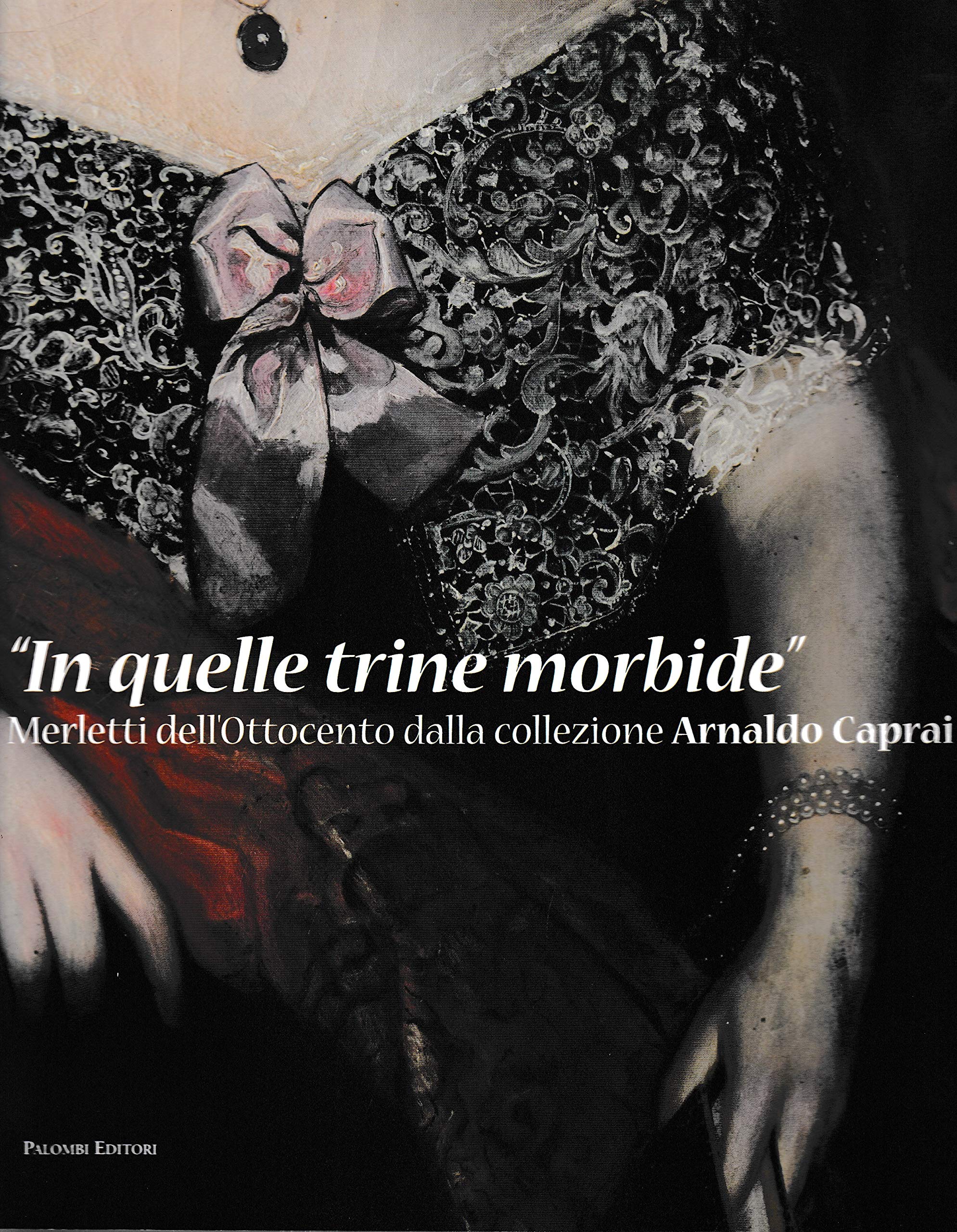 In Quelle Trine Morbide. Merletti Dell'ottocento Dalla Collezione Arnaldo Caprai. Ediz. Illustrata - 4