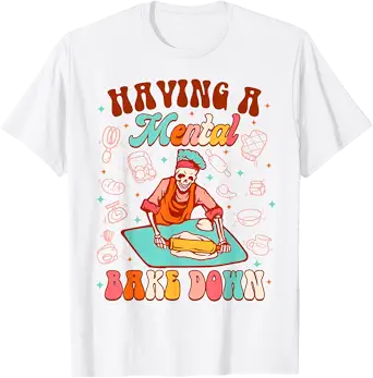 Funny Skeleton Baker Baking Lover Having A Mental Bake Down T-Shirt
