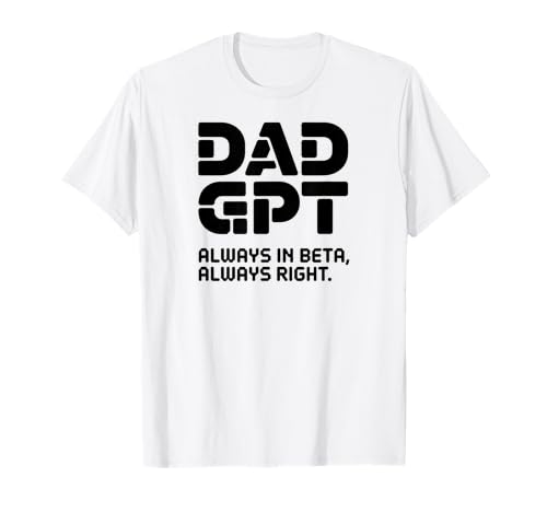 Funny "Dad GPT" t-shirt featuring the phrase "ALWAYS IN BETA, ALWAYS RIGHT," ideal for tech-savvy fathers and gift ideas for Father's Day.