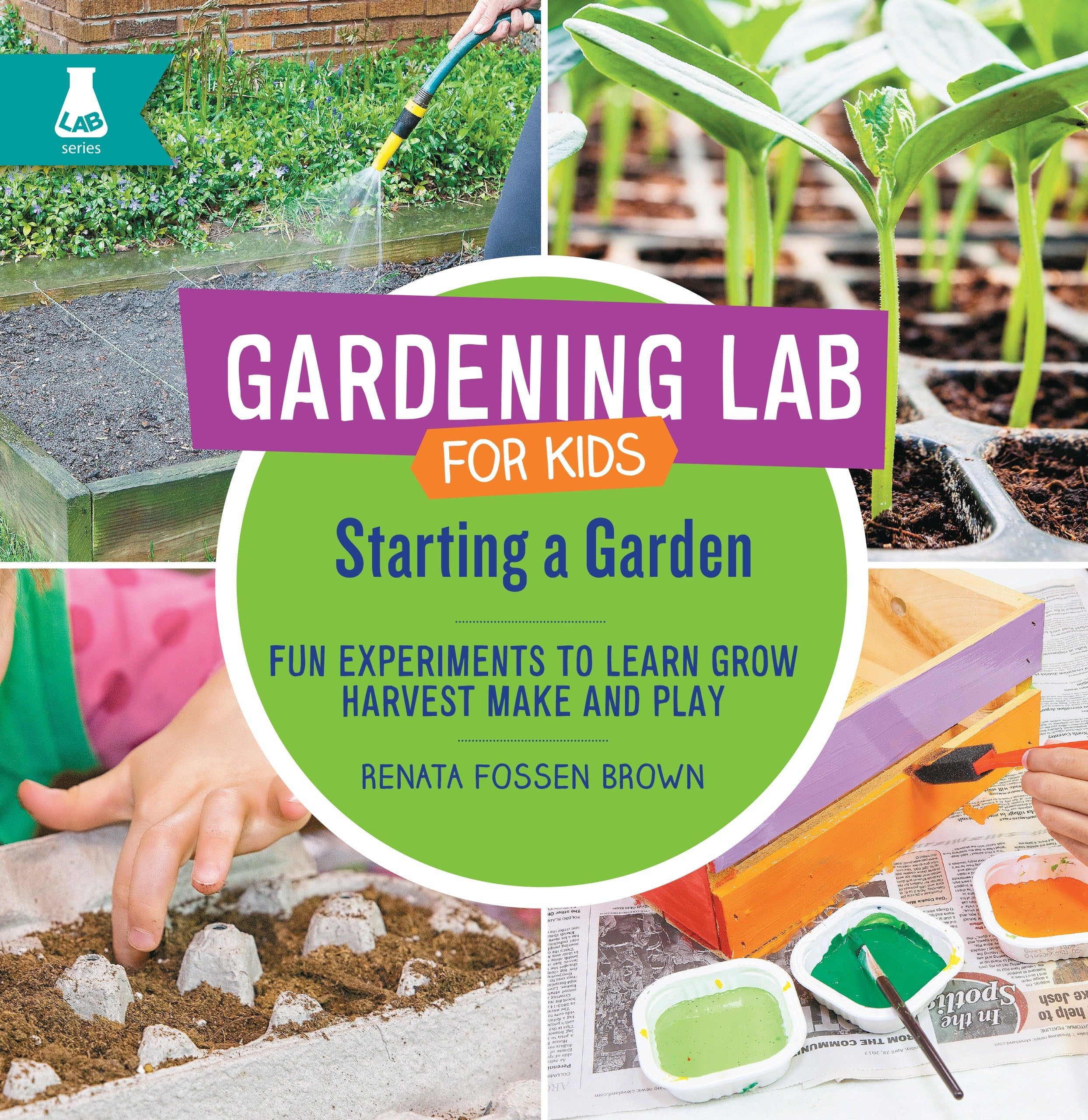 Starting a Garden: Fun Experiments to Learn, Grow, Harvest, Make, and Play (Gardening Lab for Kids)