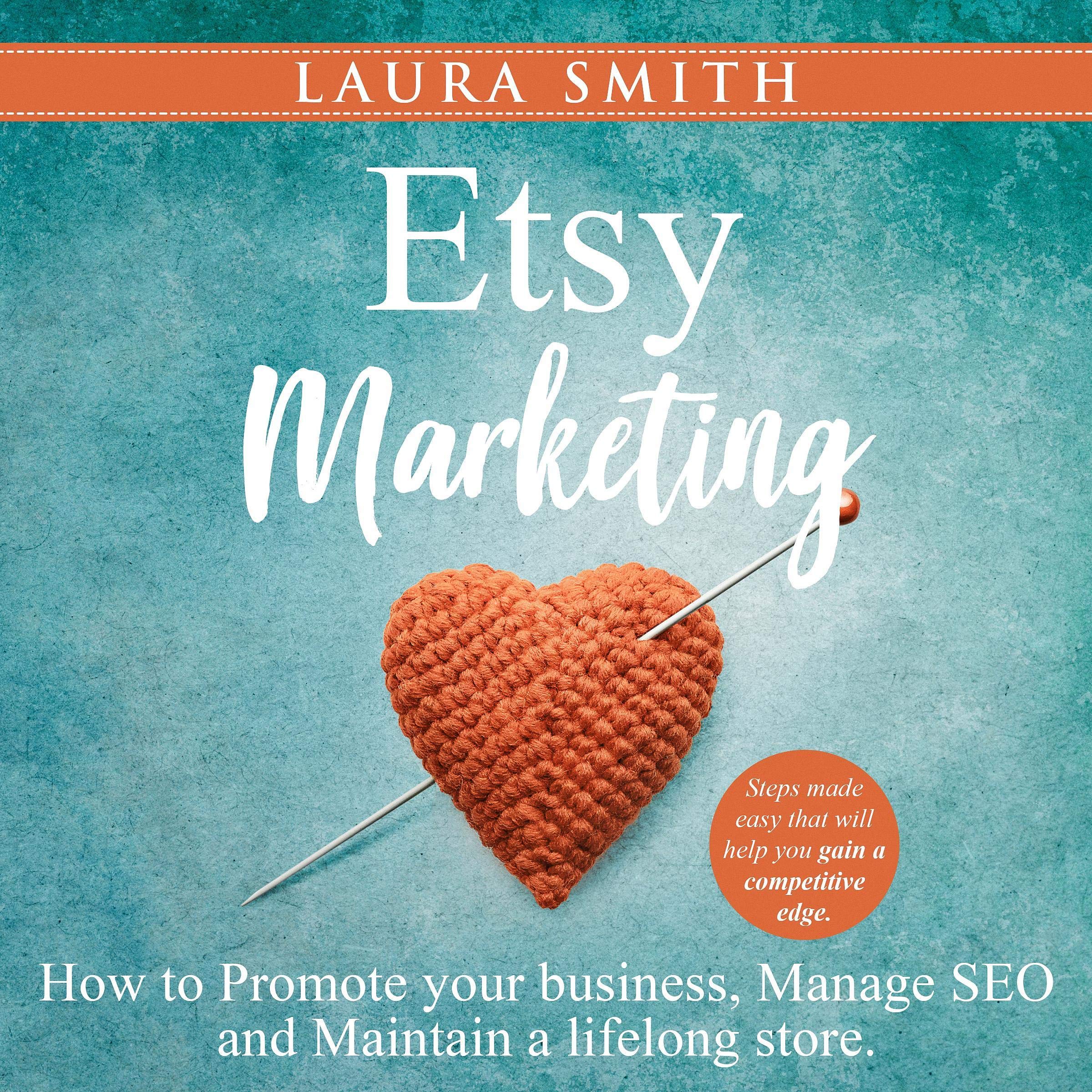 Etsy Marketing: How to Promote Your Business, Manage SEO, and Maintain a Lifelong Store