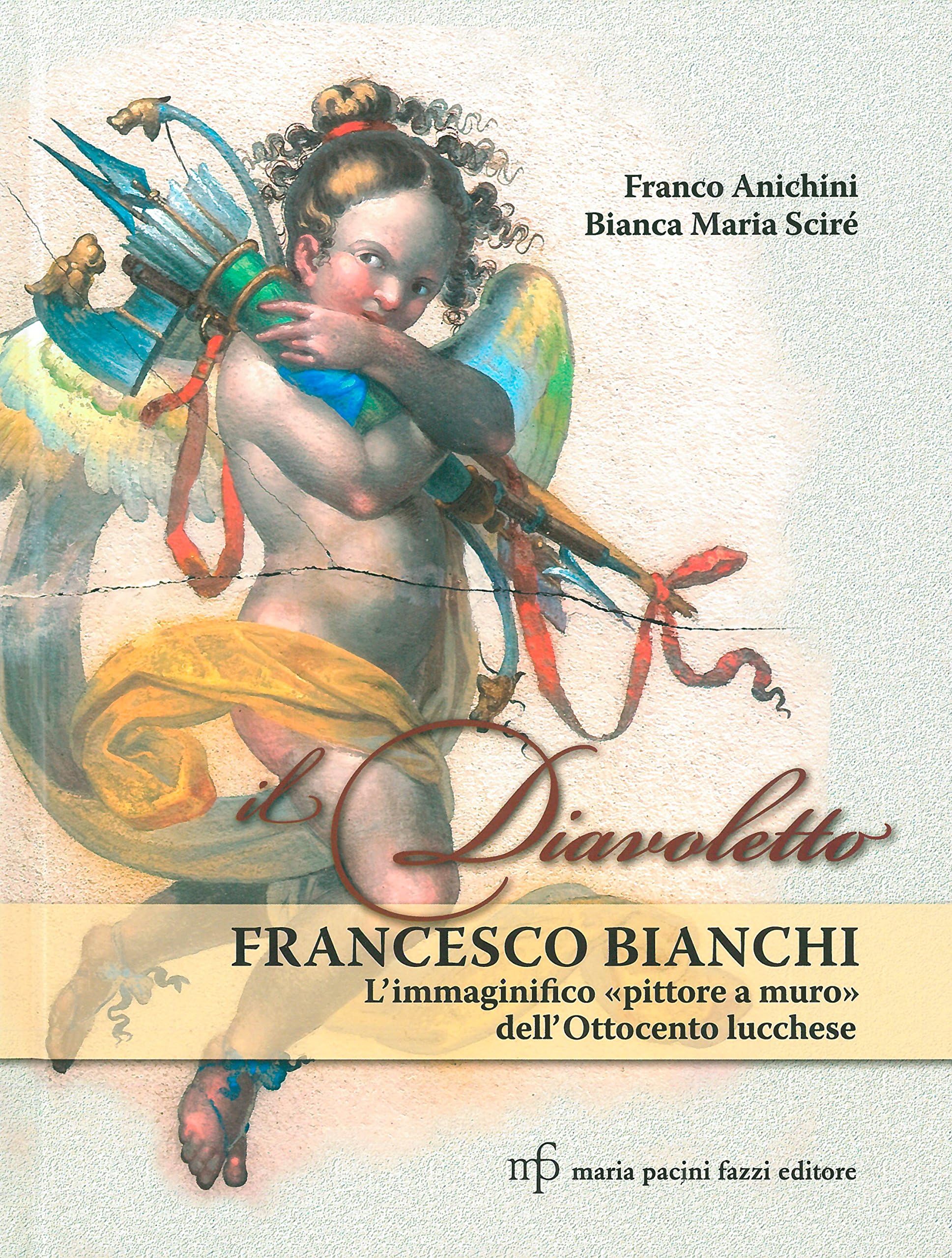 Il diavoletto Francesco Bianchi. L'immaginifico pittore a muro dell'ottocento lucchese