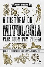 A história da mitologia para quem tem pressa: Do Olho de Hórus ao Minotauro em apenas 200 páginas! (Série Para quem Tem Pressa)