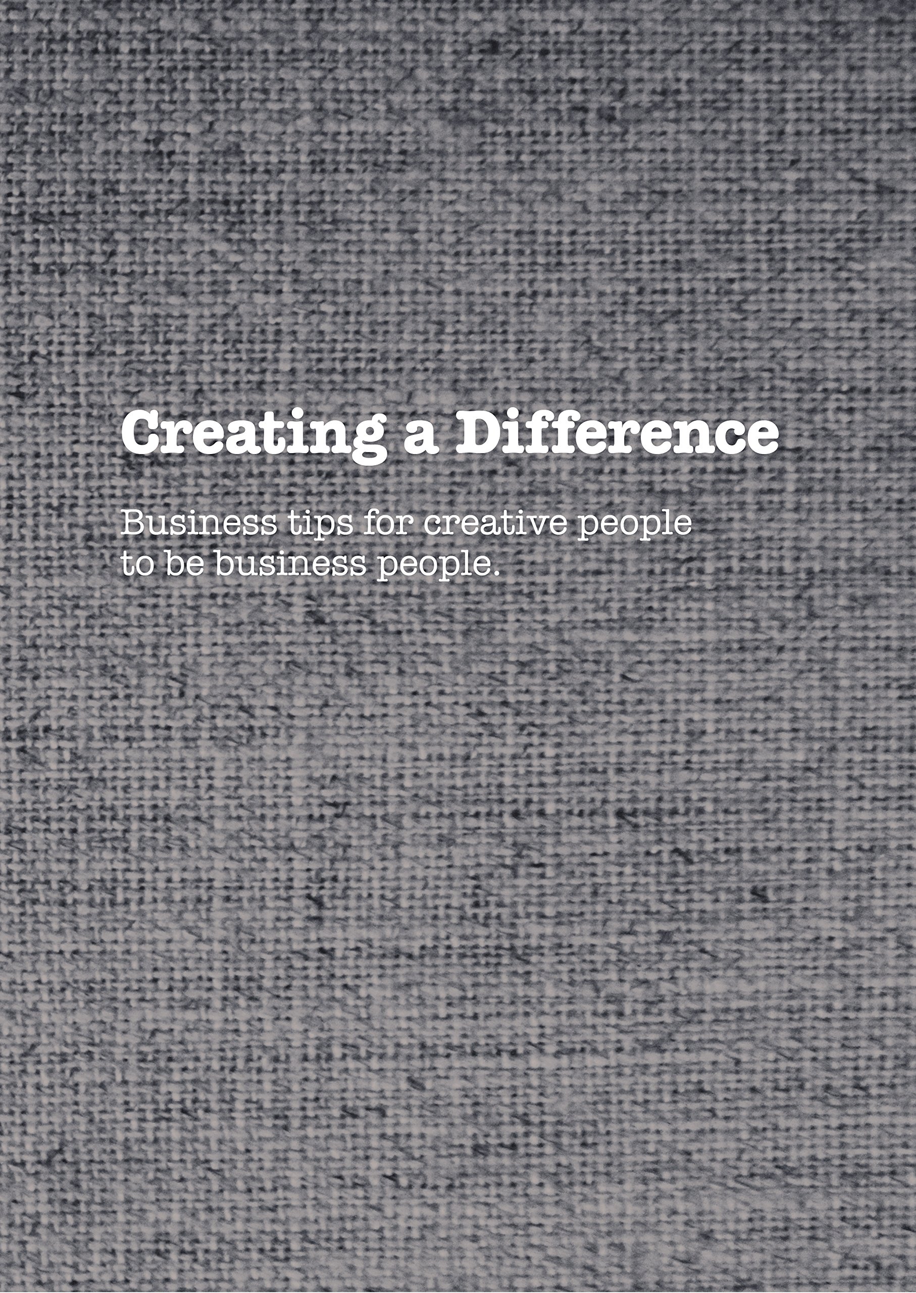 Creating a Difference: Business tips for creative people to be business people