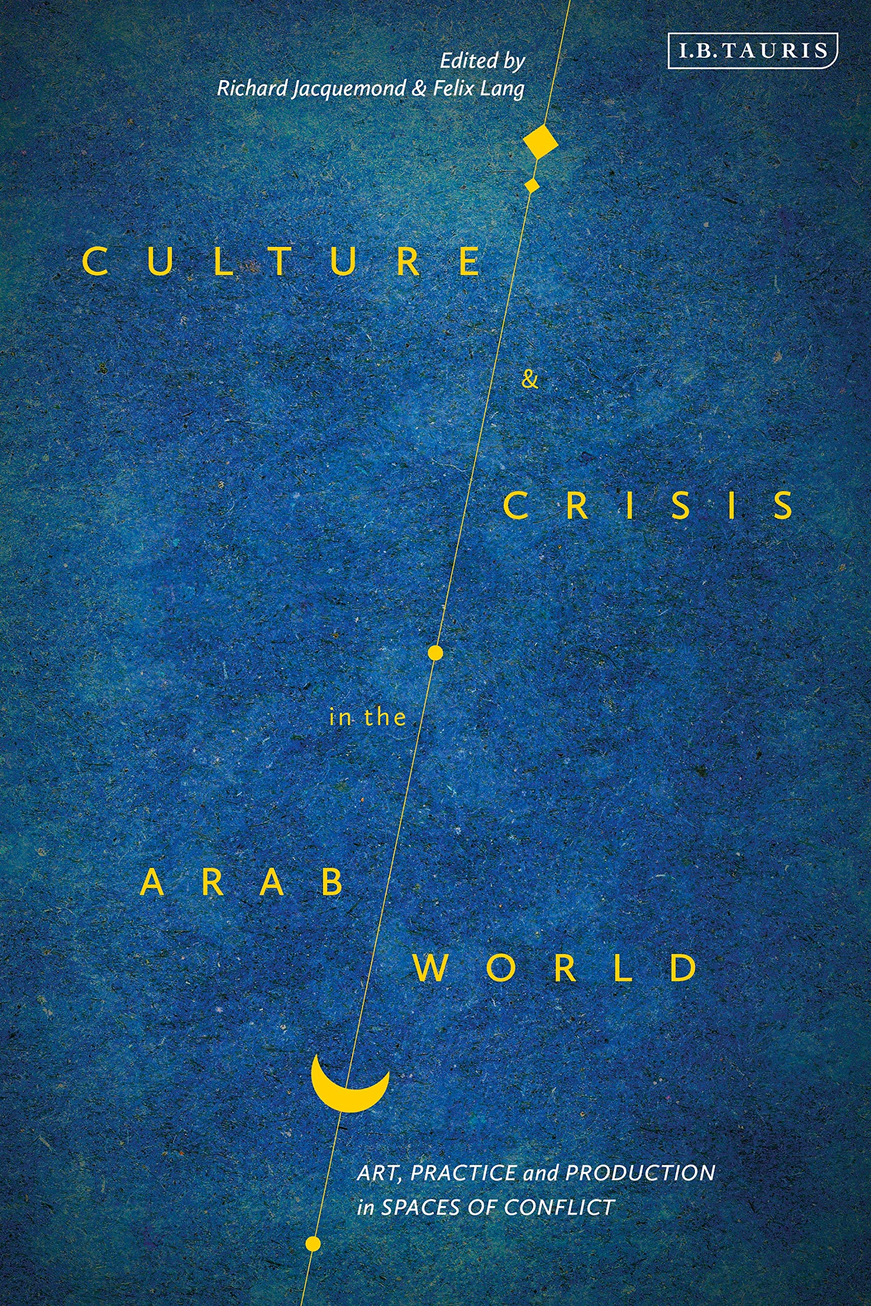 Culture and Crisis in the Arab World Art Practice Production Middle East