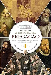 A história da pregação (volume 1): Dos apóstolos aos revivalistas