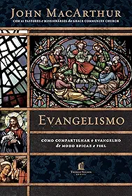 Evangelismo: Como compartilhar o evangelho de modo eficaz e fiel