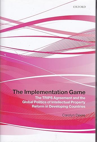 The Implementation Game: The TRIPS Agreement and the Global Politics of Intellectual Property Reform in Developing Countries