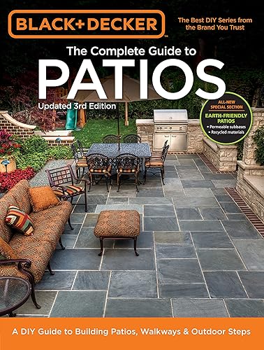 Black &amp; Decker Complete Guide to Patios - 3rd Edition: A DIY Guide to Building Patios, Walkways &amp; Outdoor Steps