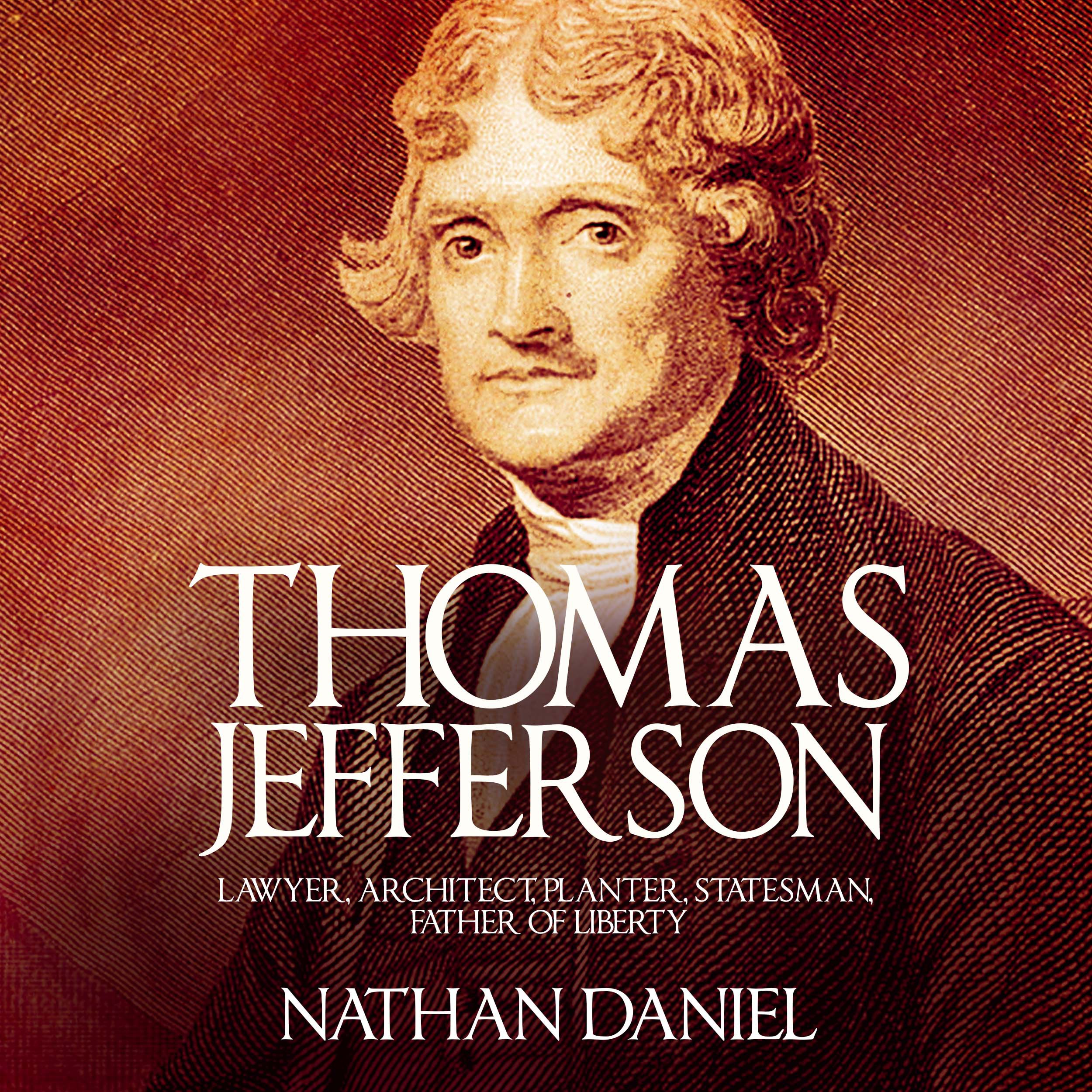 Thomas Jefferson: Lawyer, Architect, Planter, Statesman, Father of Liberty