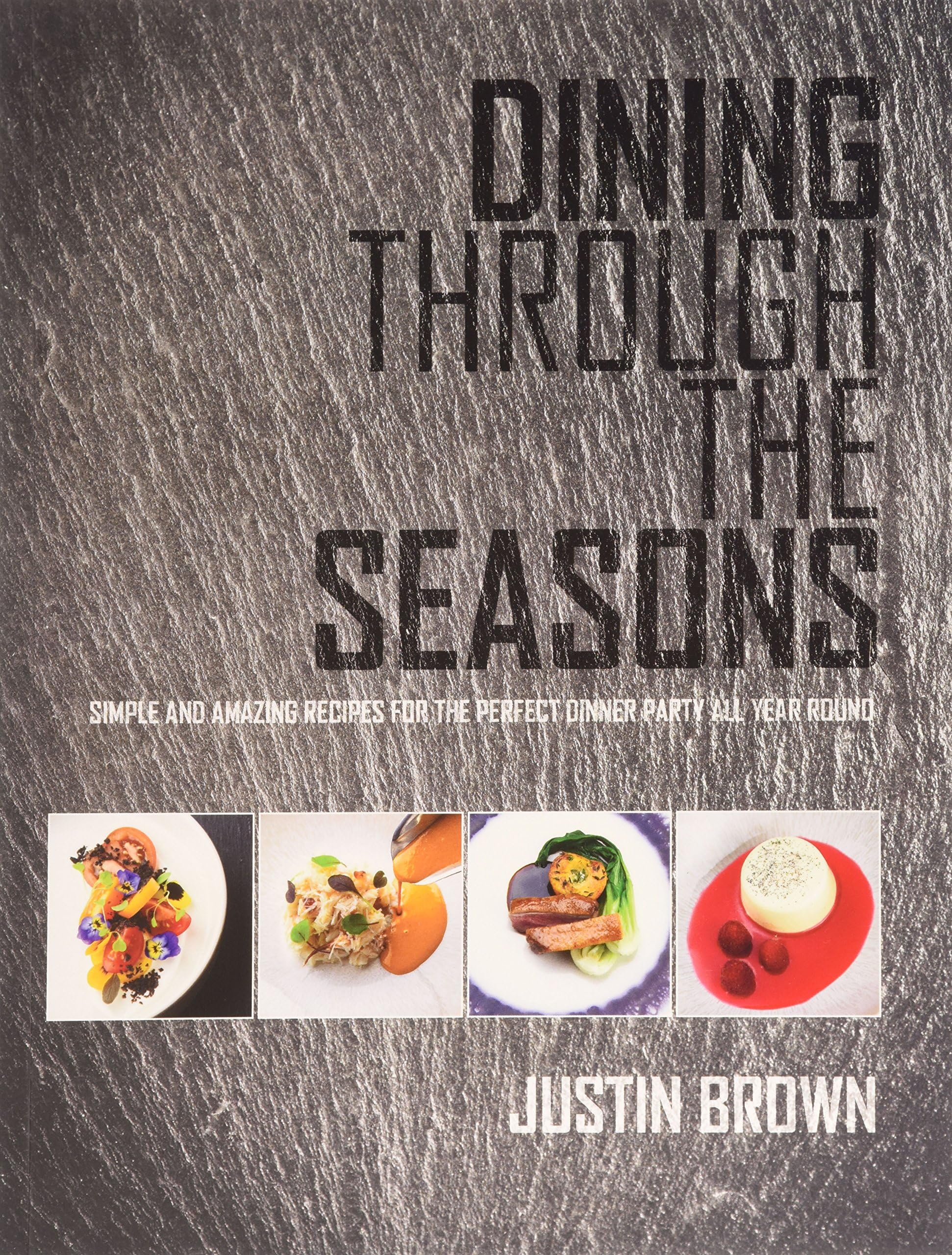 Dining Through the Seasons: Simple and Amazing Recipes for the Perfect Dinner Party All Year Round