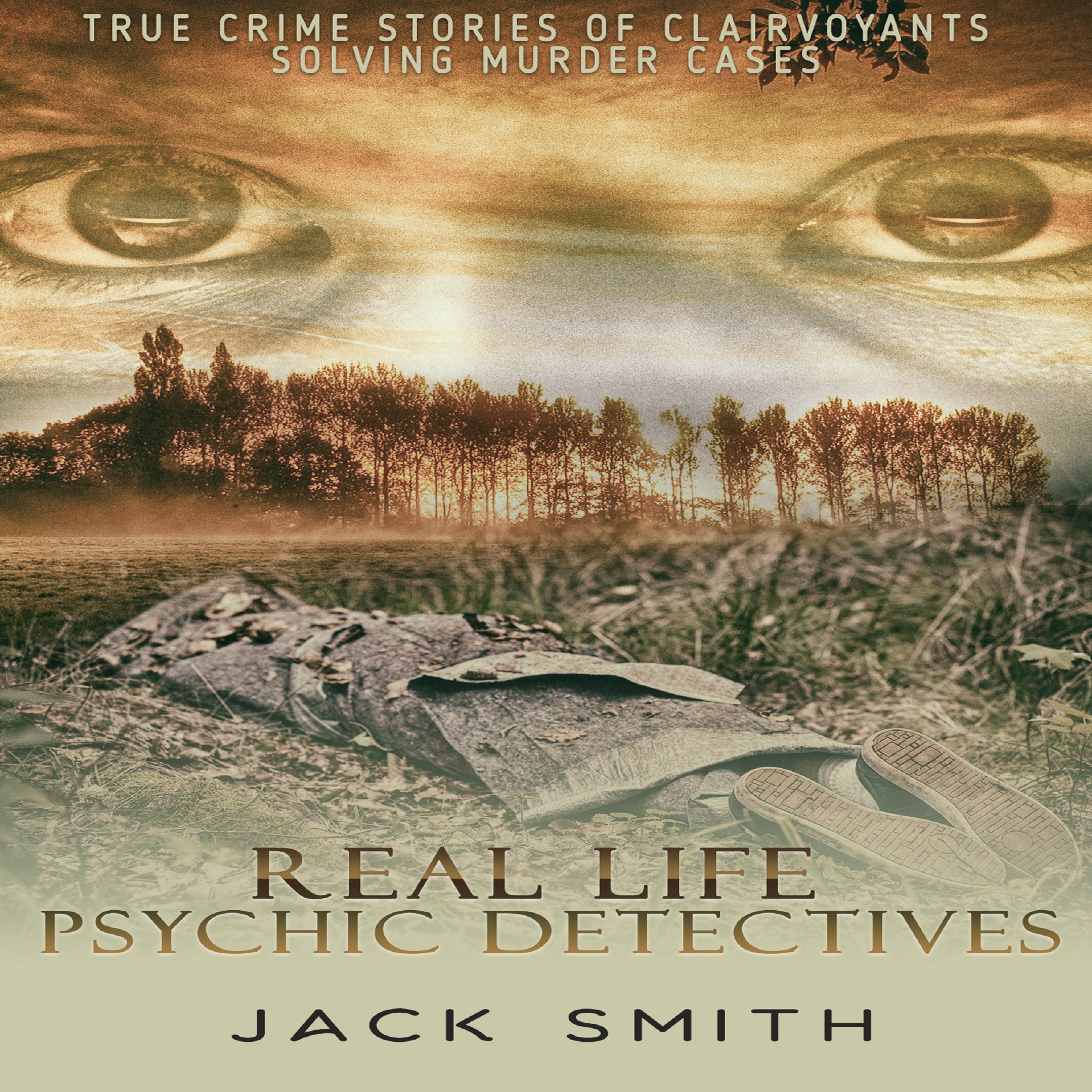 Real Life Psychic Detectives: True Crime Stories of Clairvoyants Solving Murder Cases