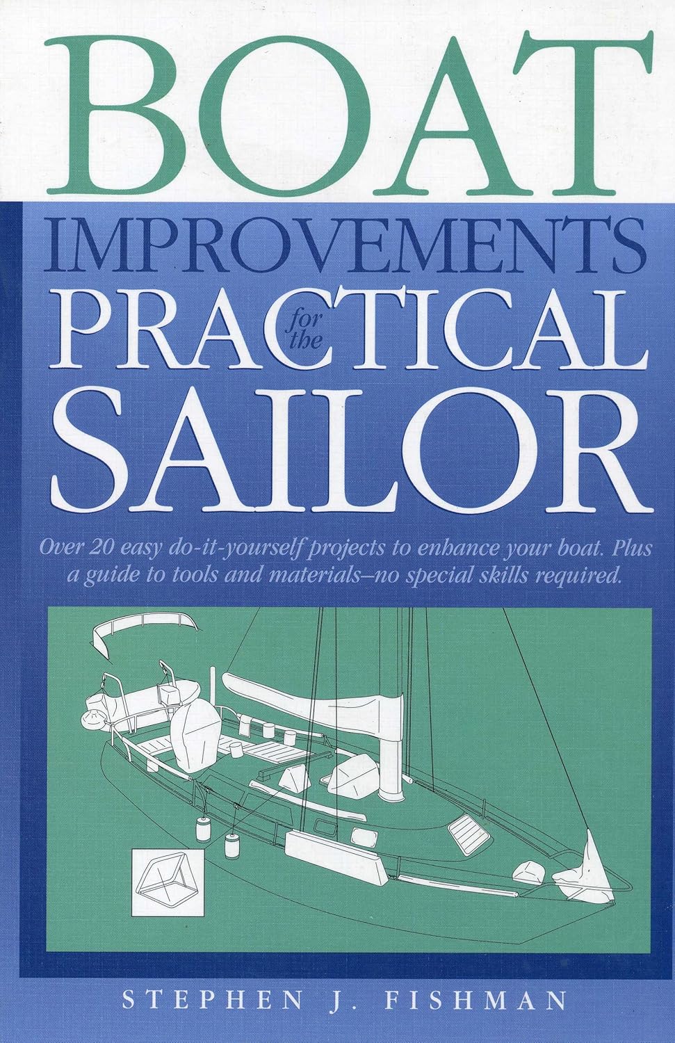 Boat Improvements for the Practical Sailor: Over 20 Easy Do-it- yourself Projects to Enhance your Board plus a Guide to Tools & Materials — no special skills required