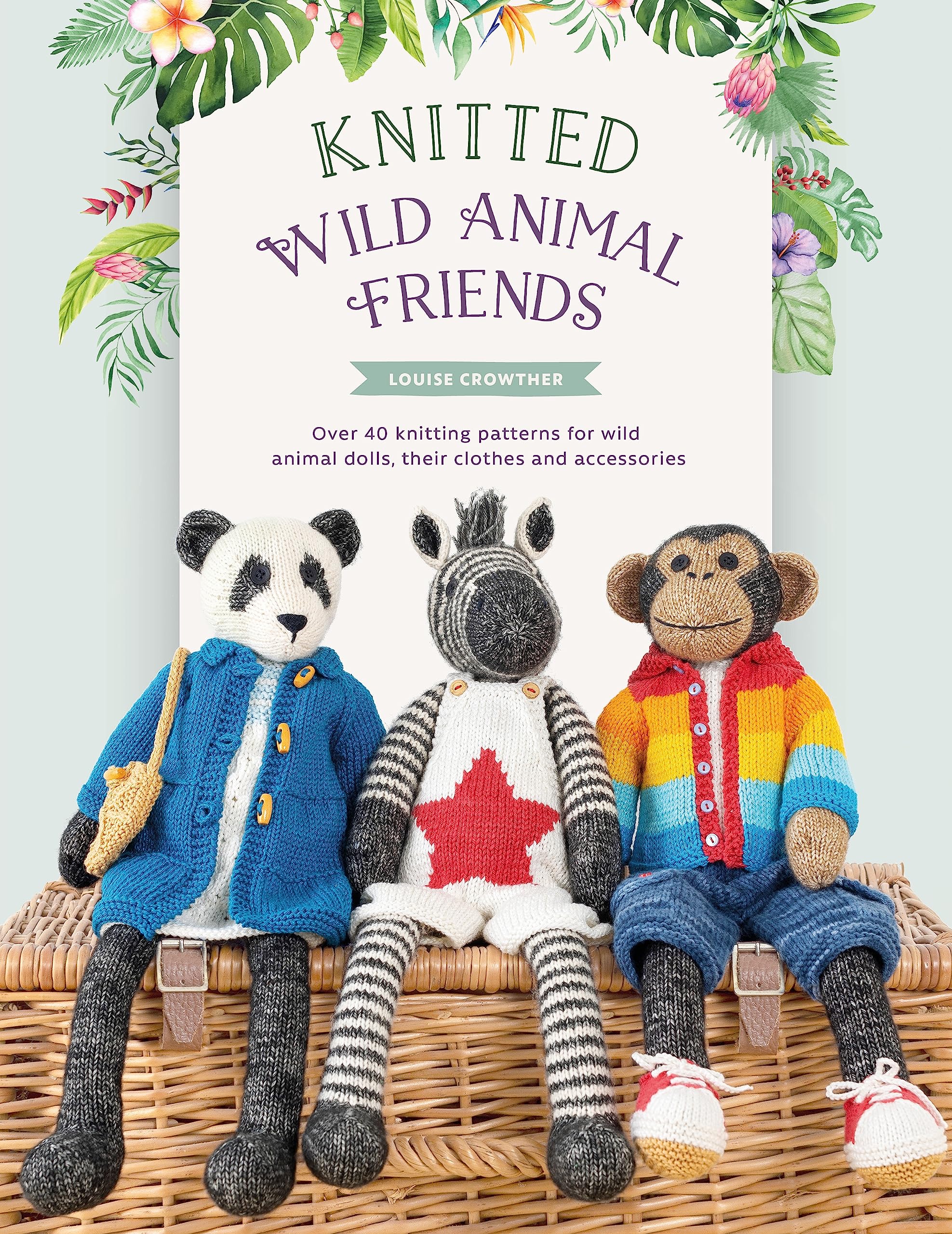 Knitted Wild Animal Friends: Over 40 knitting patterns for wild animal dolls, their clothes and accessories