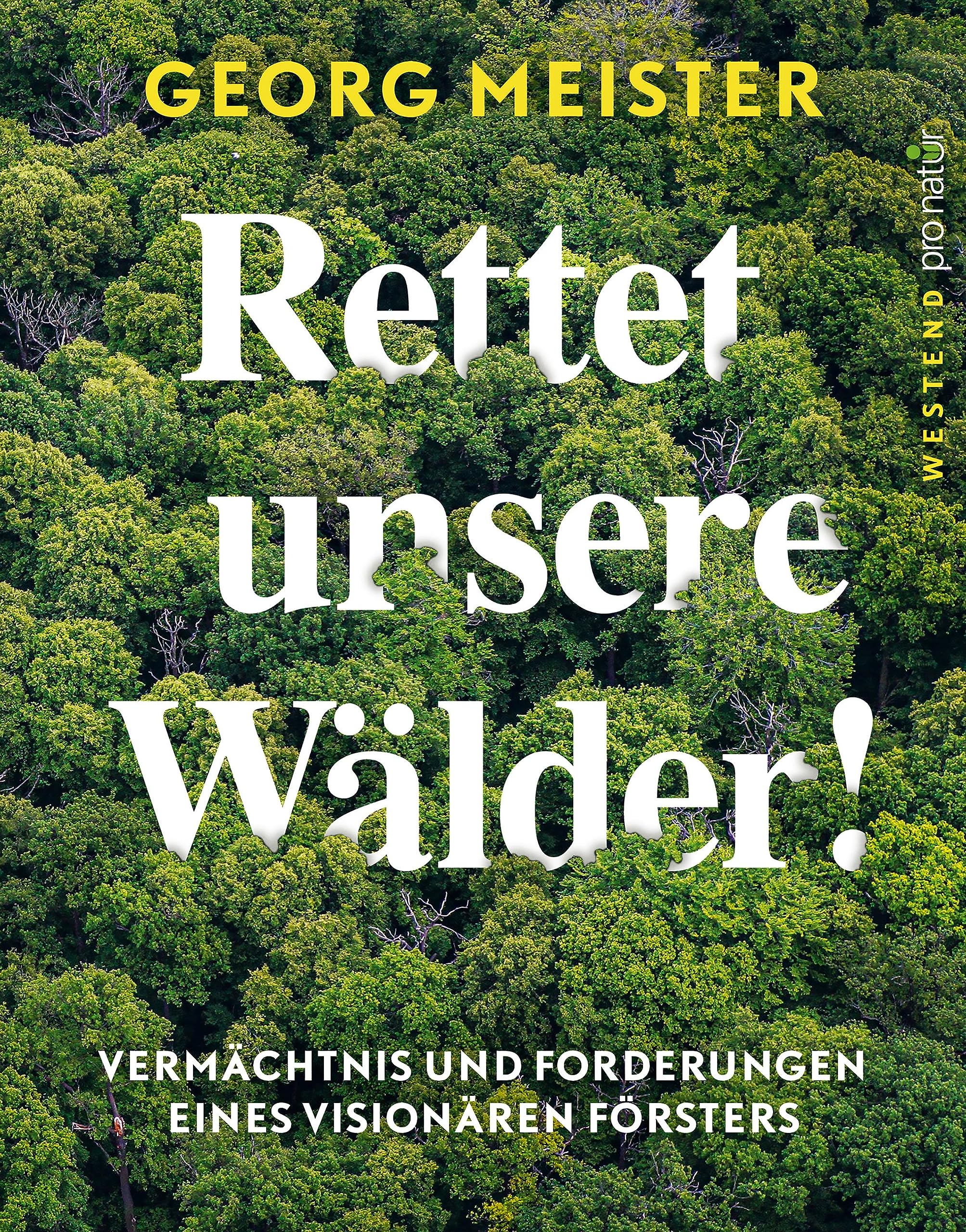 Rettet unsere Wälder!: Ein Förster fordert die Waldwende (WESTEND pro natur)