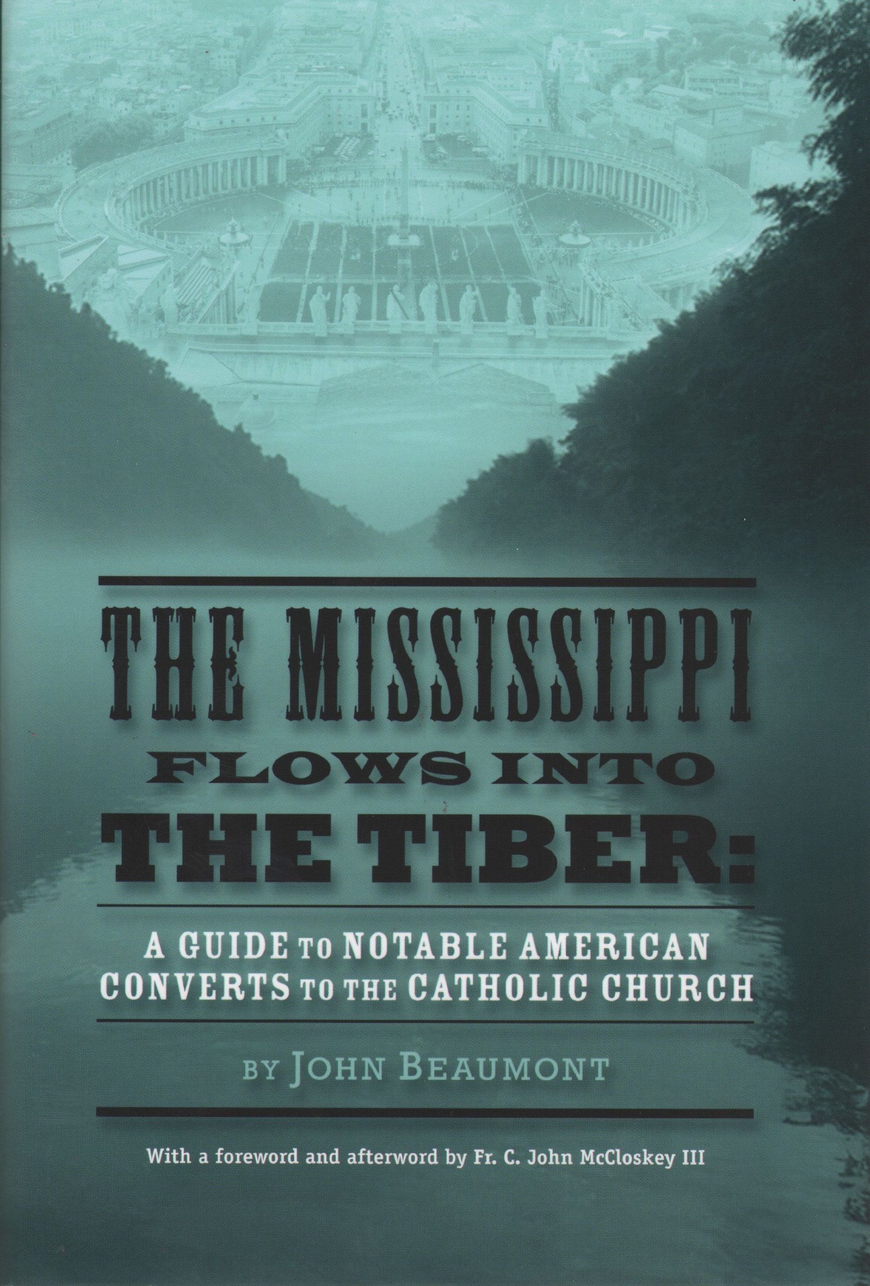 The Mississippi Flows Into the Tiber: A Guide to Notable American Converts to the Catholic Church by John Beaumont (2014-01-01)