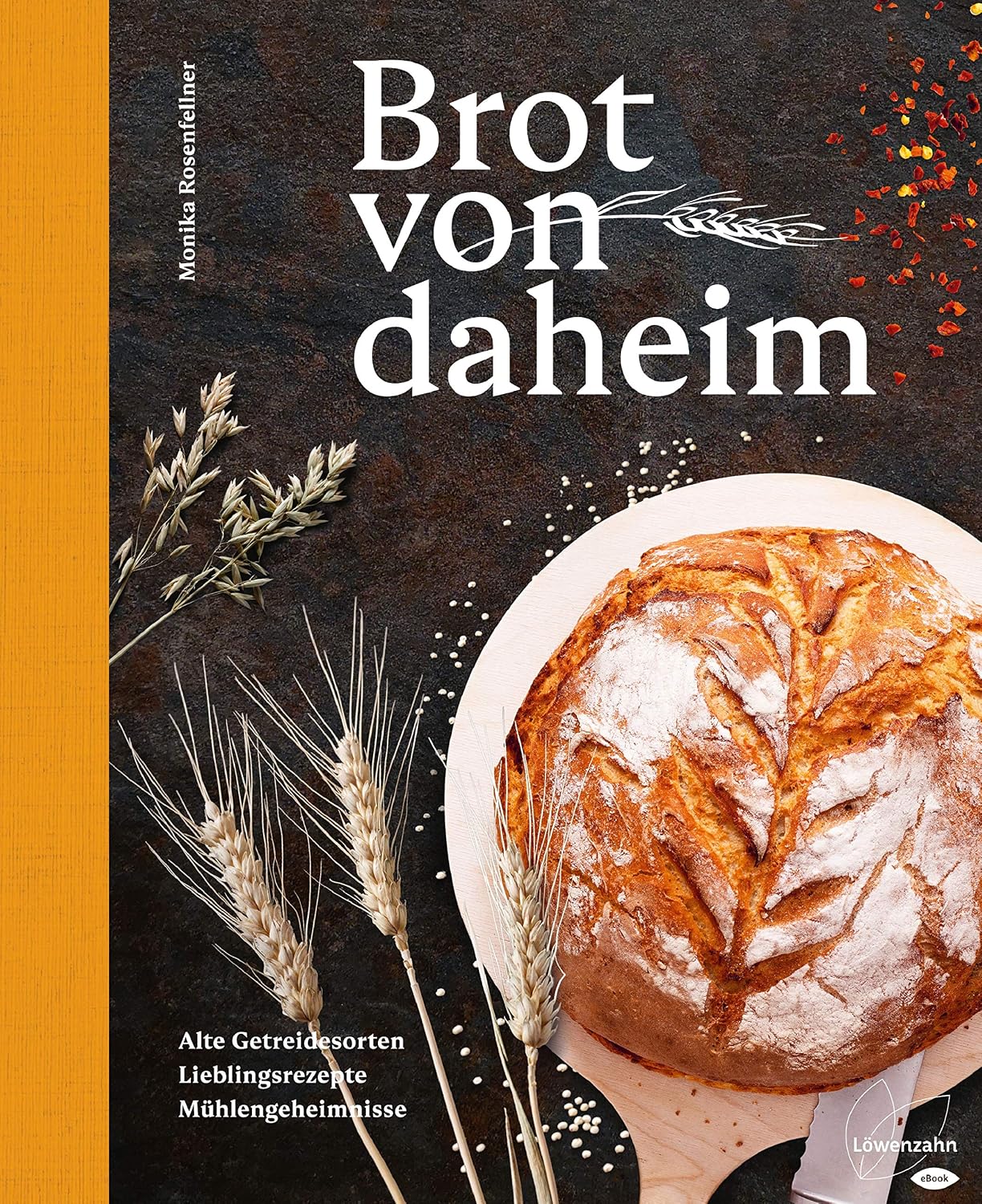 Brot von daheim: Alte Getreidesorten. Lieblingsrezepte. Mühlengeheimnisse. (German Edition)