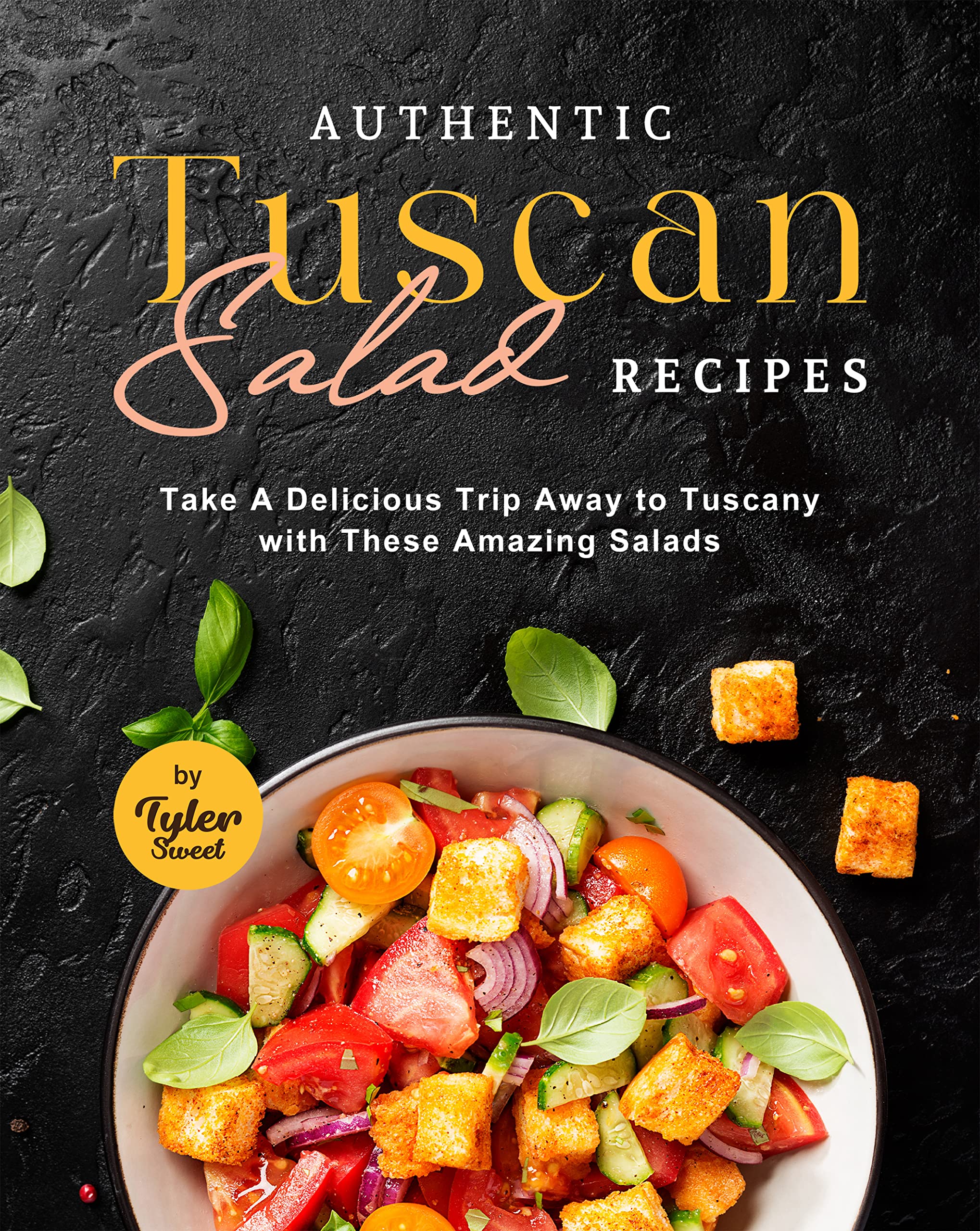 Authentic Tuscan Salad Recipes: Take A Delicious Trip Away to Tuscany with These Amazing Salads