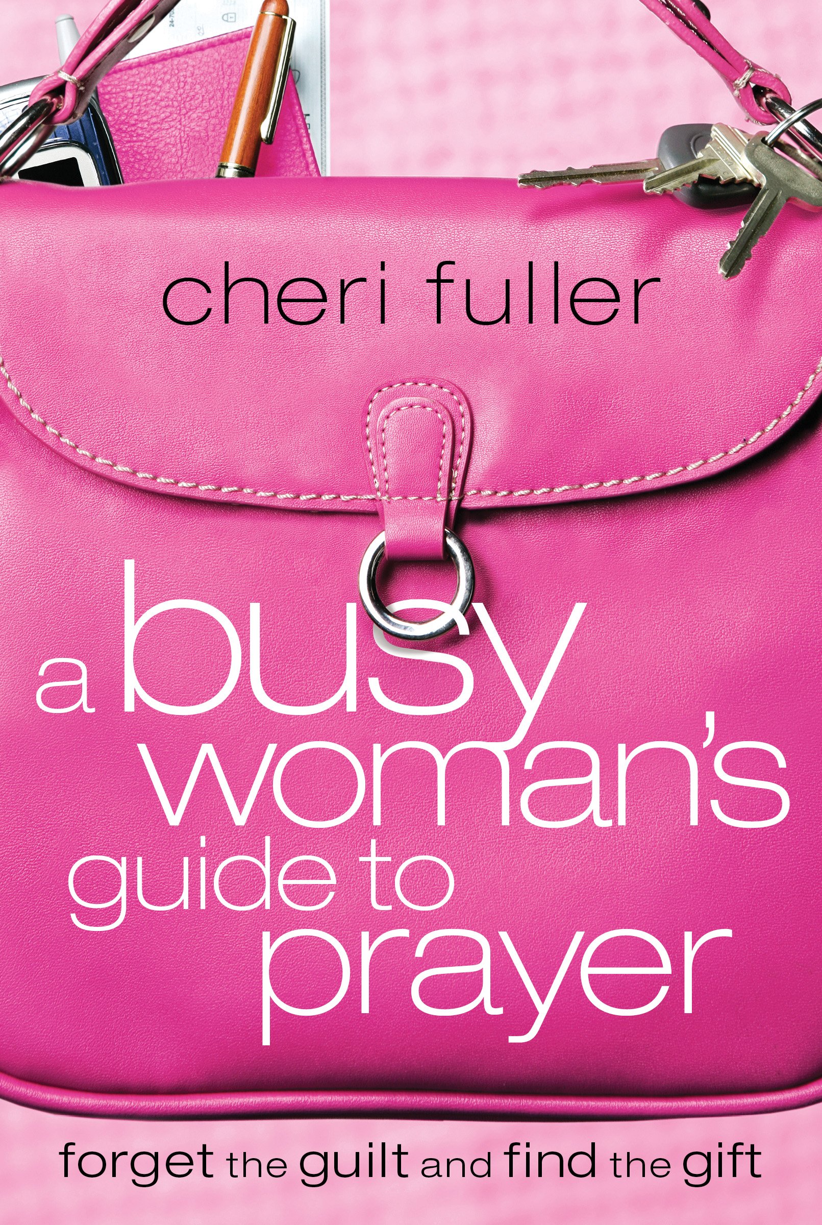 A Busy Woman's Guide to Prayer: Forget the Guilt and Find the Gift