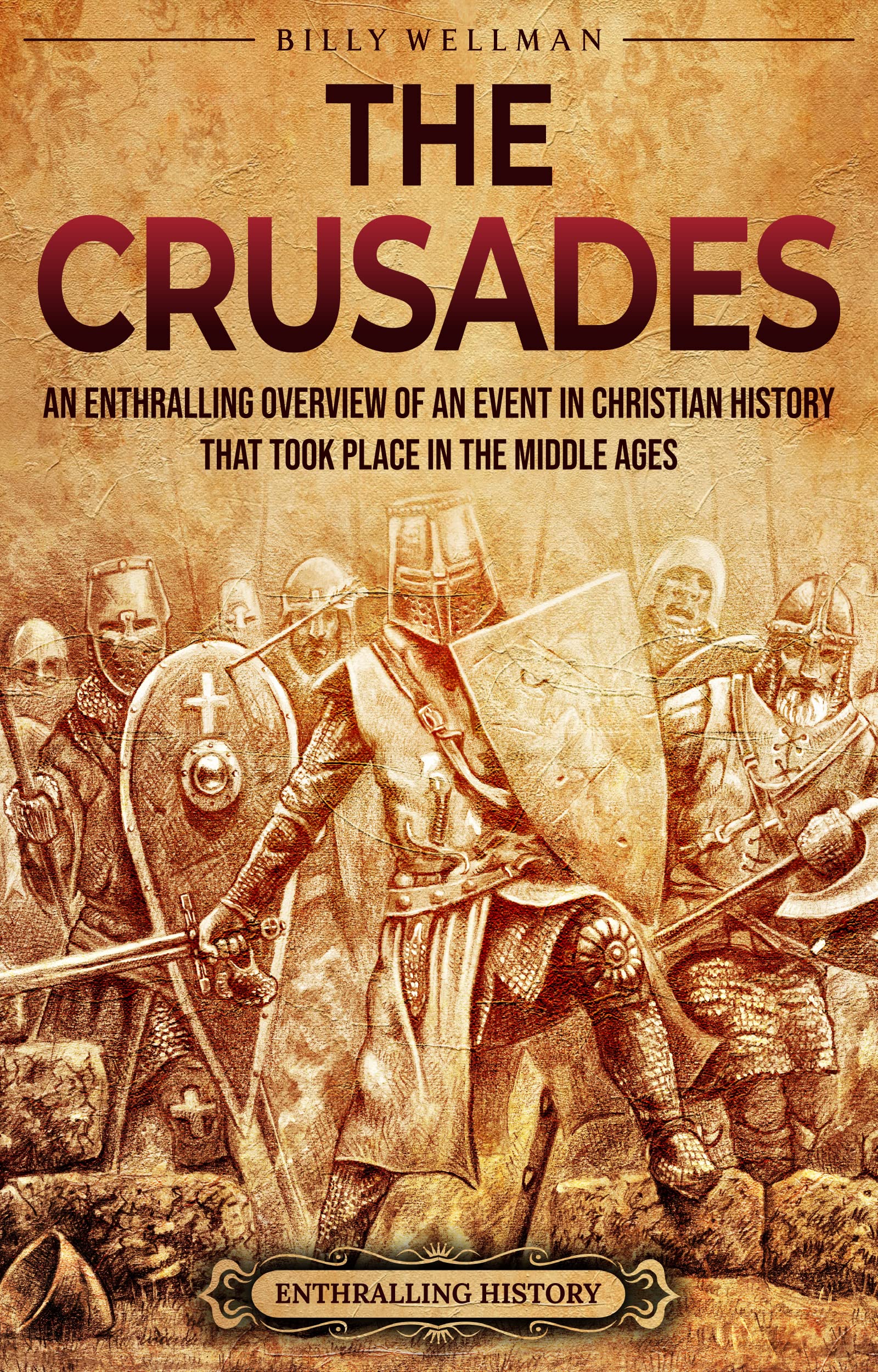 The Crusades: An Enthralling Overview of an Event in Christian History That Took Place in the Middle Ages (Religion in Past Times)