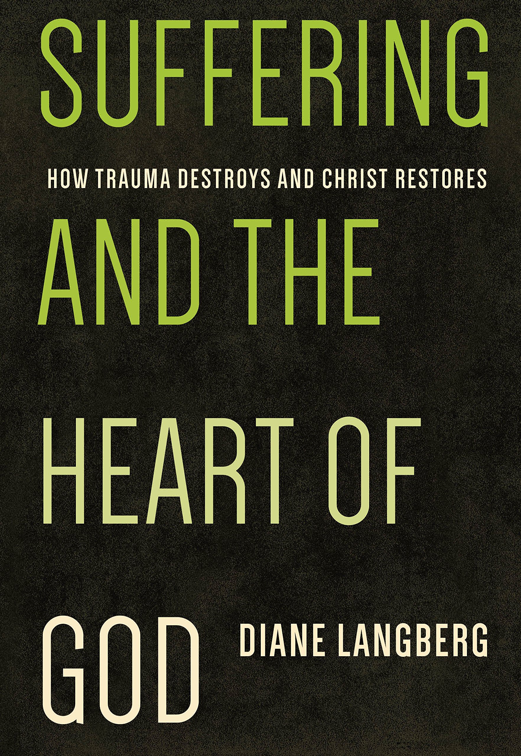 Suffering and the Heart of God: How Trauma Destroys and Christ Restores