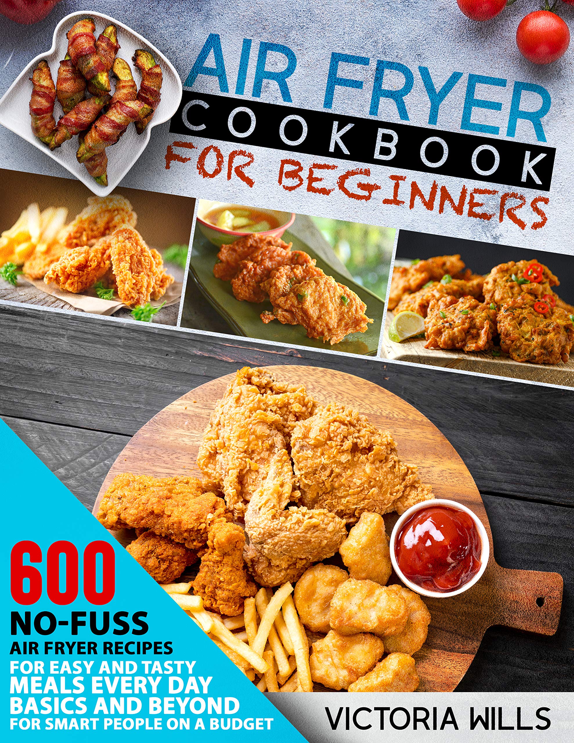 Air Fryer Cookbook for Beginners: 600 No-Fuss Air Fryer Recipes for Easy and Tasty Meals Every Day. Basics and Beyond for Smart People on a Budget