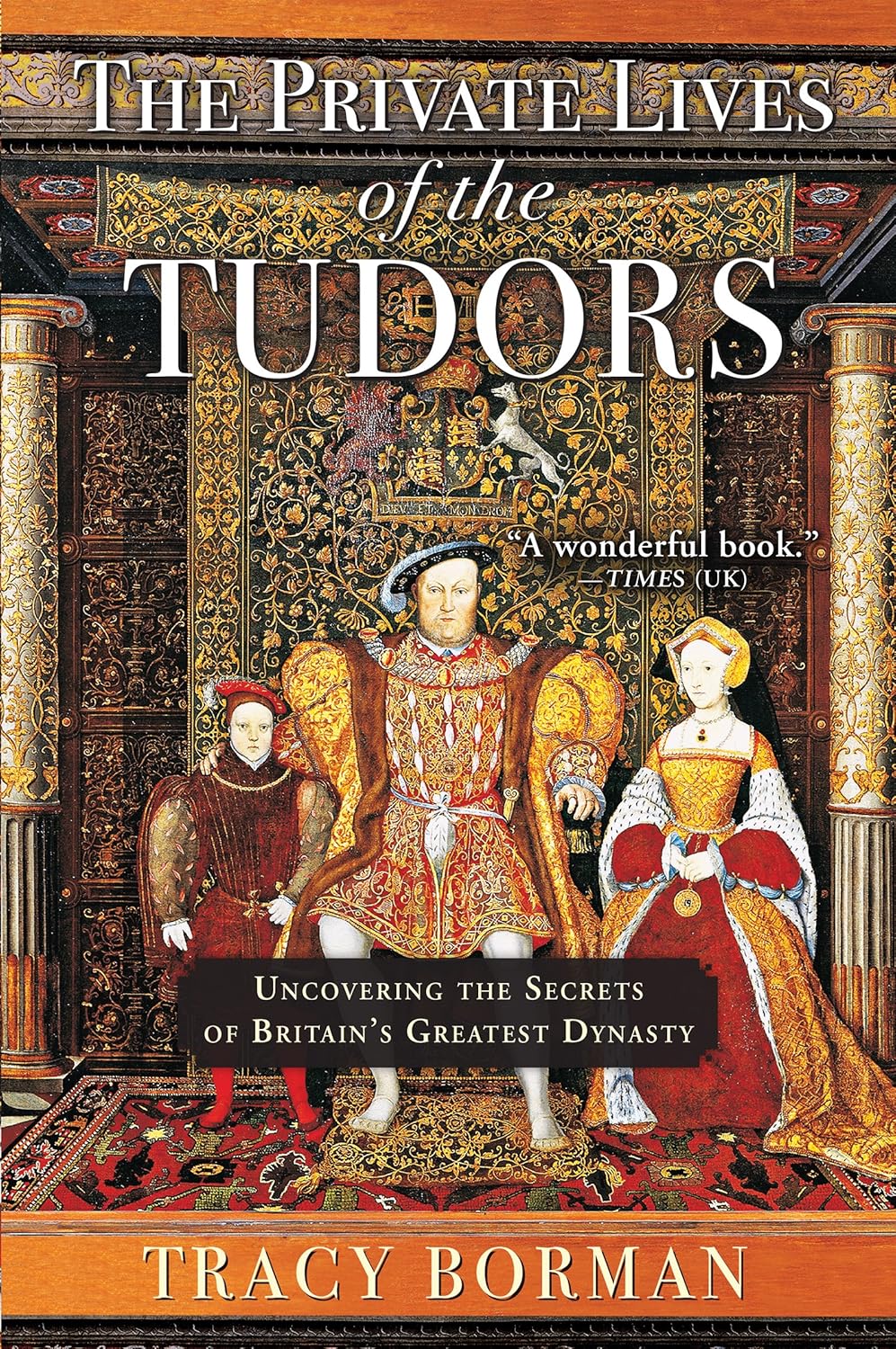 The Private Lives of the Tudors Uncovering the Secrets of Britain’s Greatest Dynasty Borman