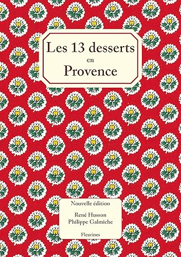 Les 13 treize desserts (de Noël) en Provence ( nouvelle édition enrichie de 20 recettes de cuisine, conte, traditions, table, gourmandises)