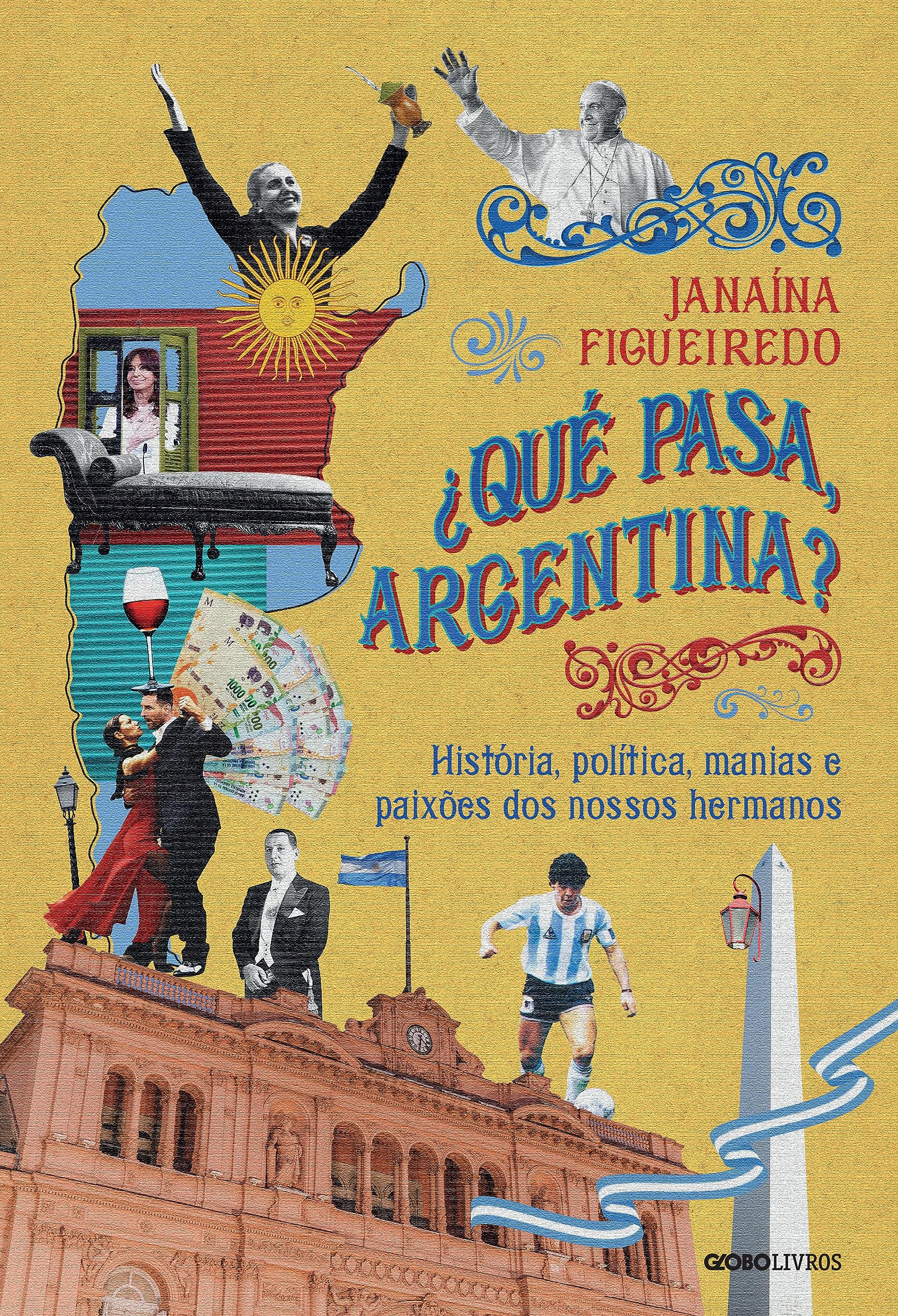 ¿Qué pasa, Argentina? - História, política, manias e paixões dos nossos hermanos (Portuguese Edition)