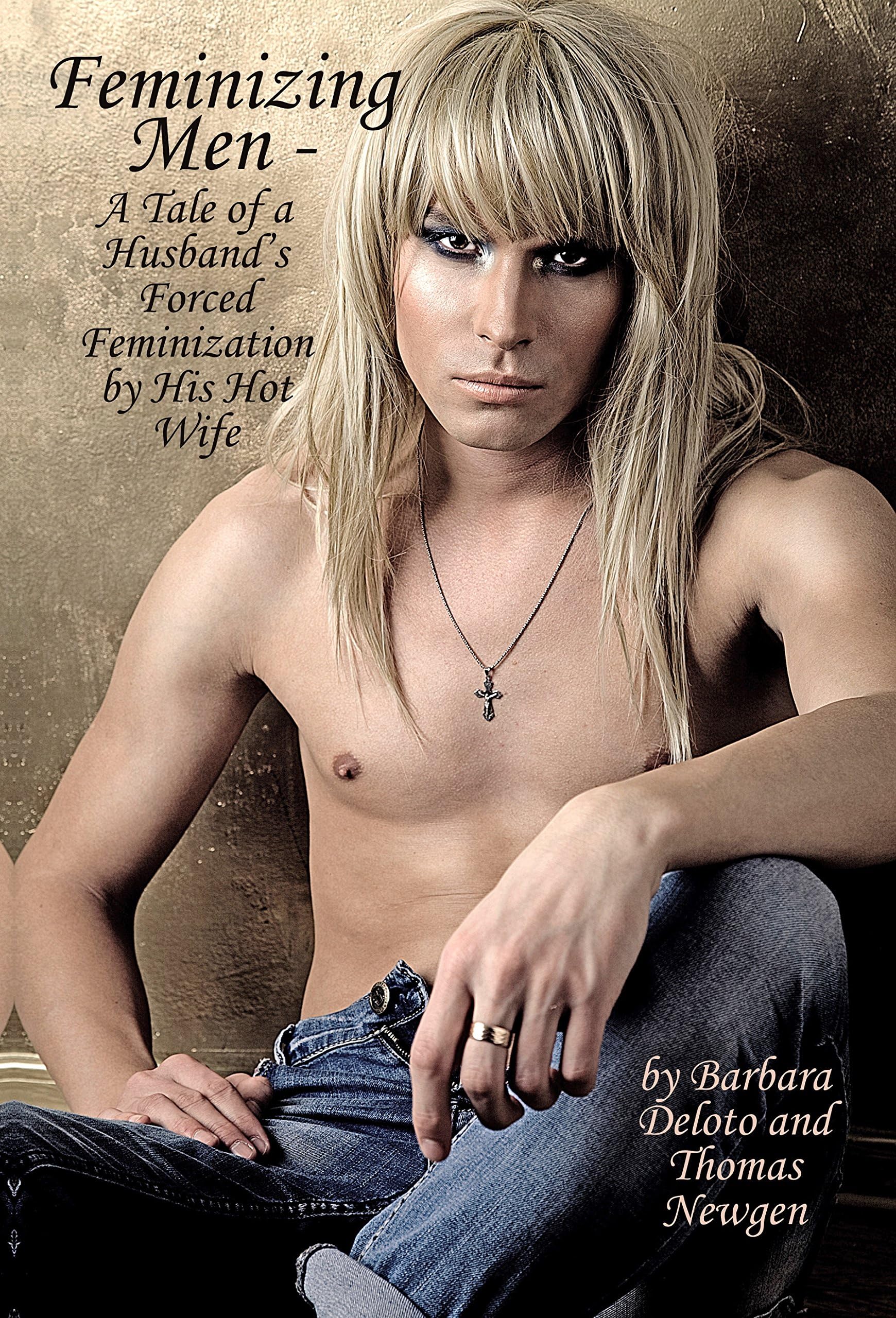 Feminizing Men - A Tale of a Husband’s Forced Feminization by His Hot Wife