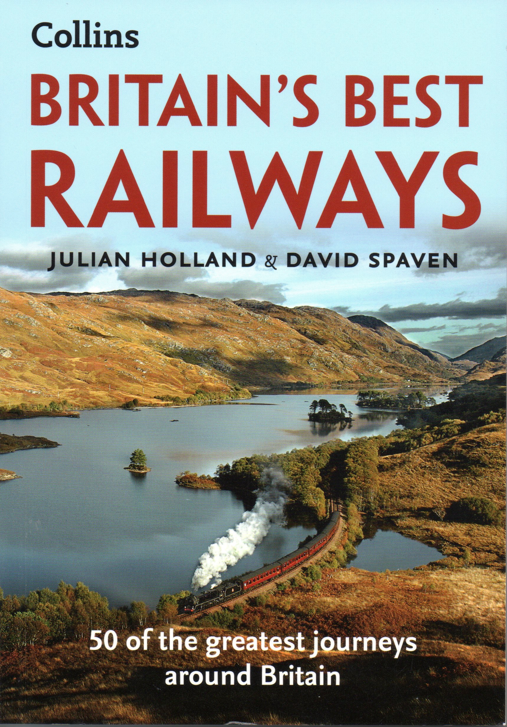 Julian Holland and David Spaven Britain's Best Railways - 50 of the greatest journeys around Britain