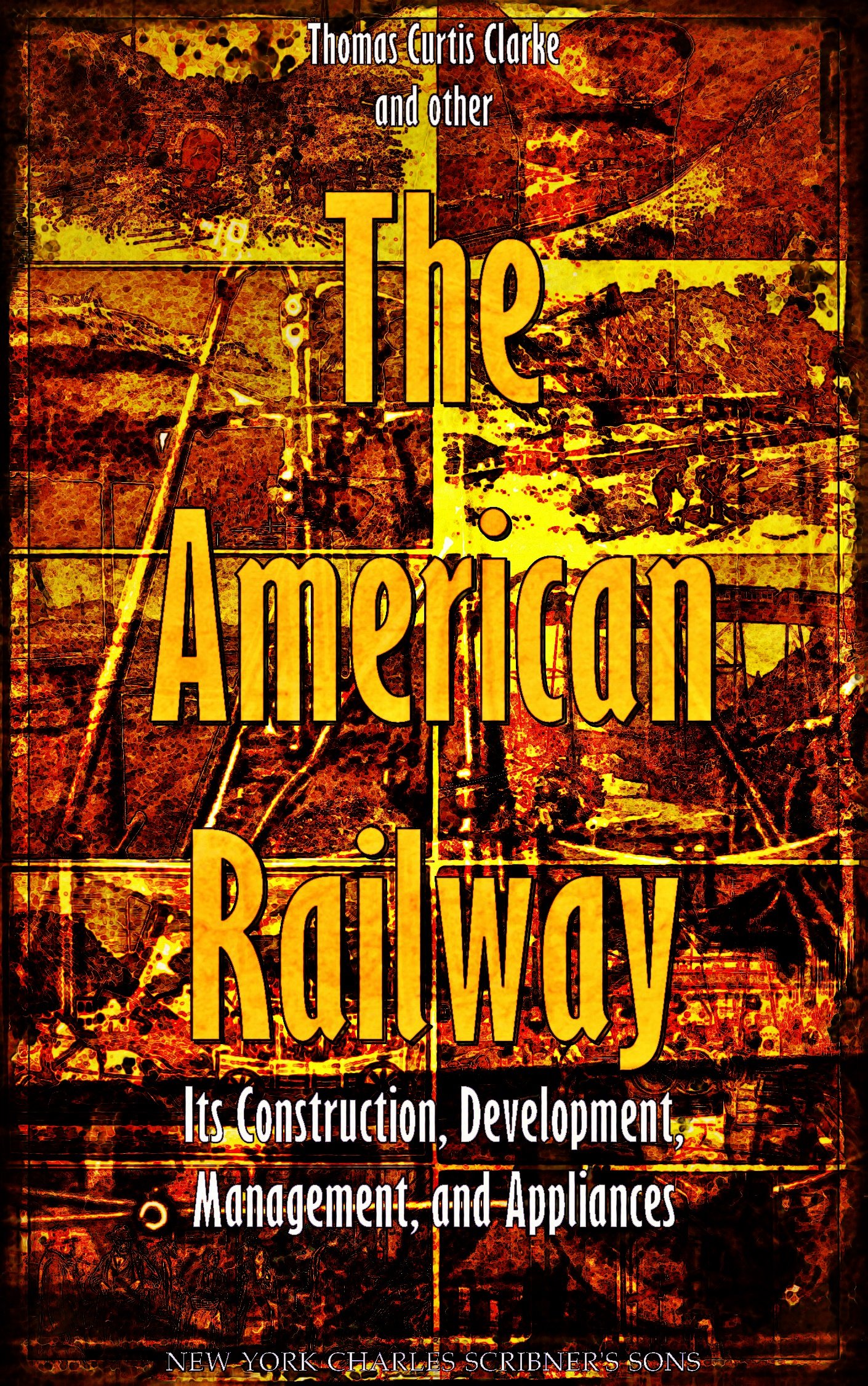 The American Railway (Illustrations): Its Construction, Development, Management, and Appliances