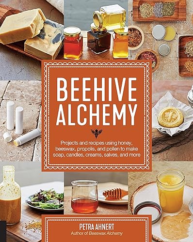 Beehive Alchemy: Projects and recipes using honey, beeswax, propolis, and pollen to make soap, candles, creams, salves, and more