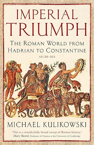 Imperial Triumph: The Roman World from Hadrian to Constantine: The Roman World from Hadrian to Constantine