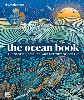 The Ocean Book by DK: Stories, Science & History of Oceans - Stunning Visual Guide to Marine Life & Exploration