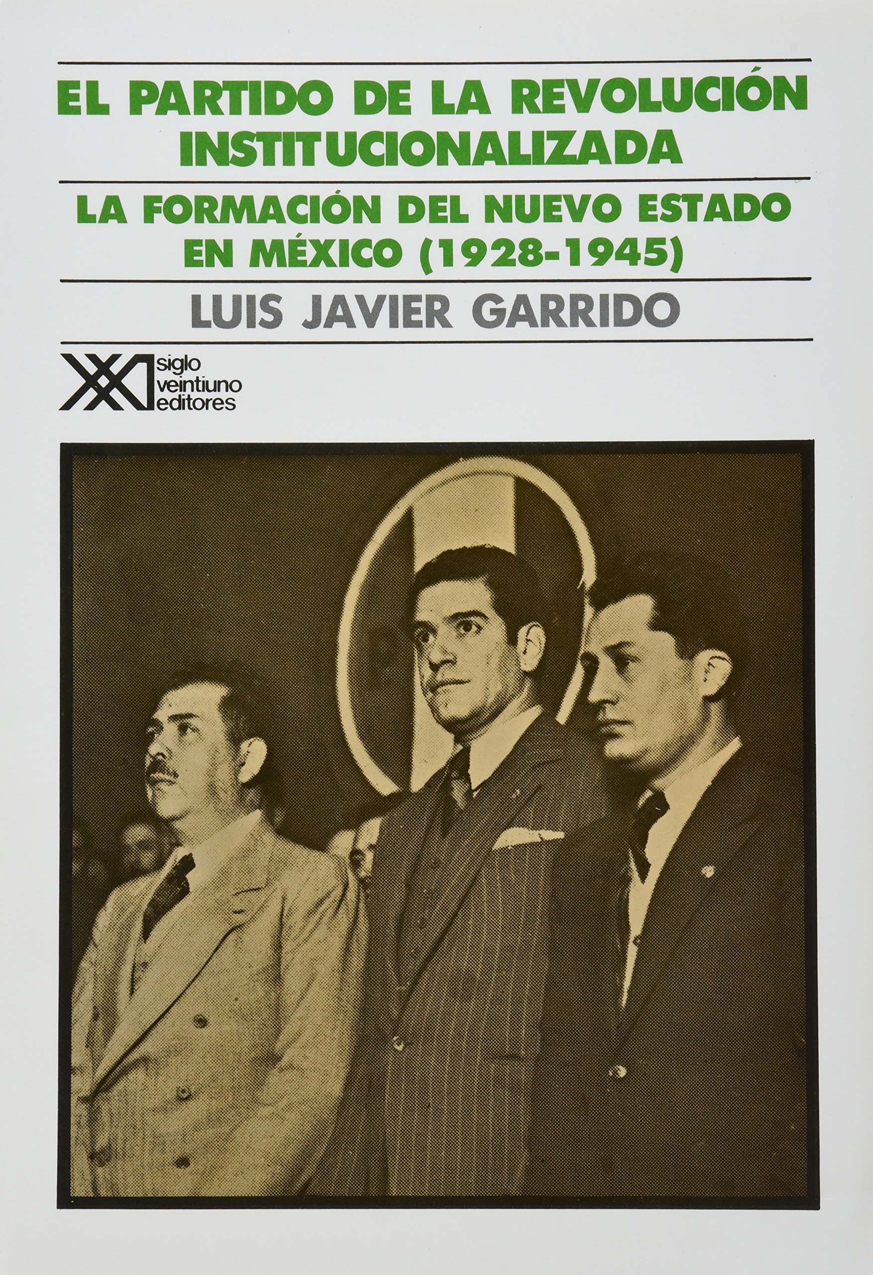 El Partido de la Revolución Institucionalizada. Medio siglo de poder político en México.: La formación del nuevo estado (1928-1945) (Sociología y política)