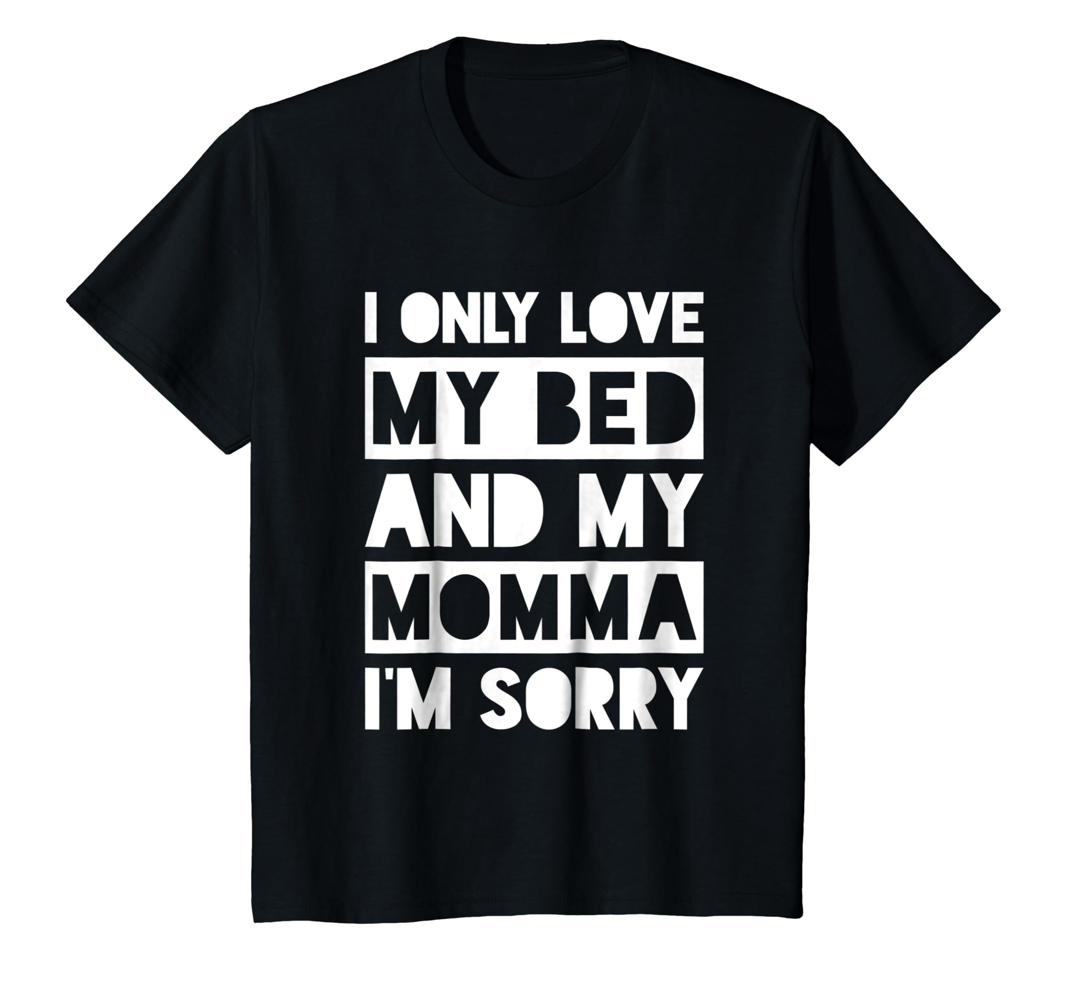 I Only Love My Bed And My Momma Im Sorry Shirt Teehay