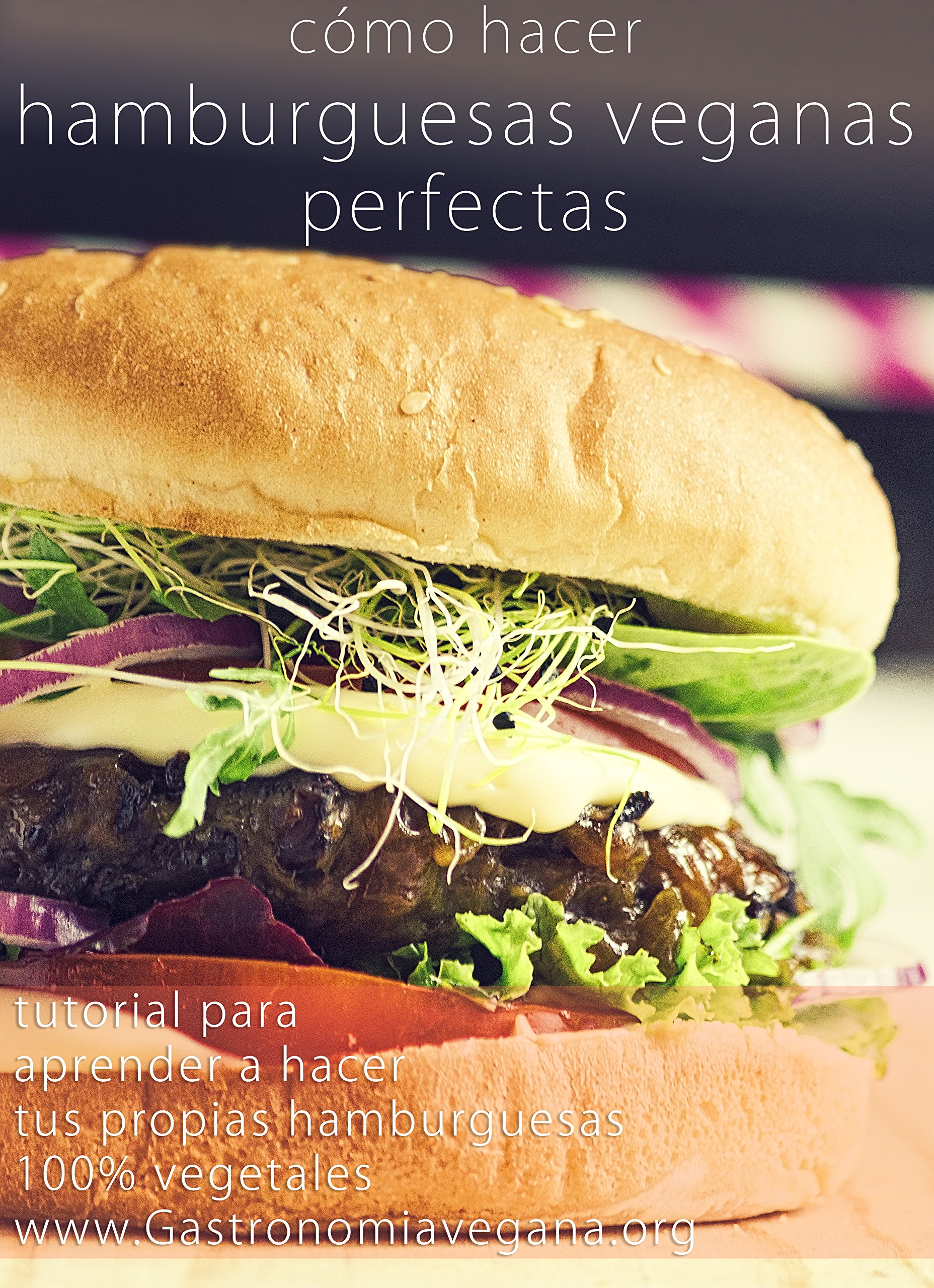 Buy Cómo hacer hamburguesas veganas perfectas: tutorial: Aprende todo ...