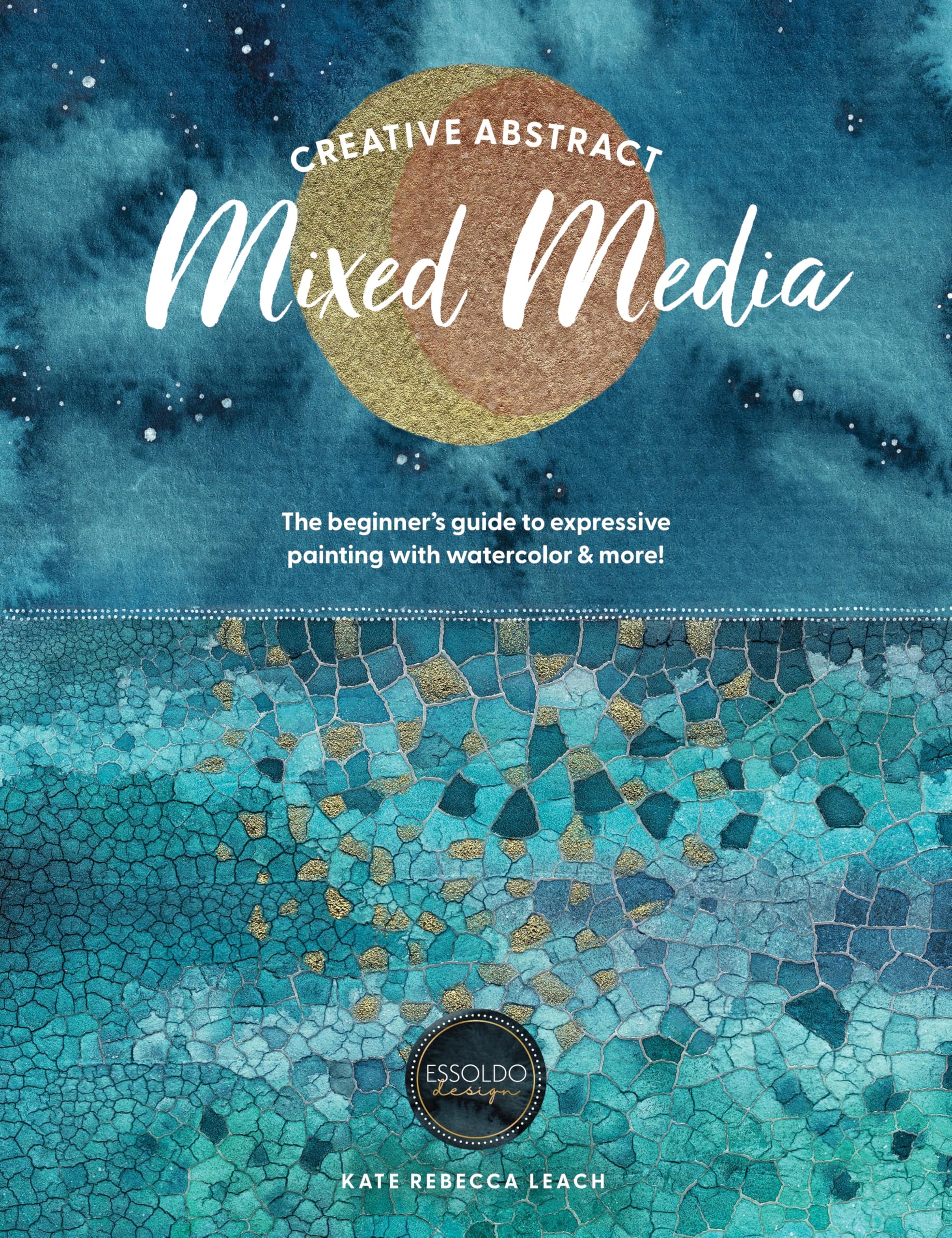 Creative Abstract Mixed Media: The beginner's guide to expressive painting with watercolor and more!