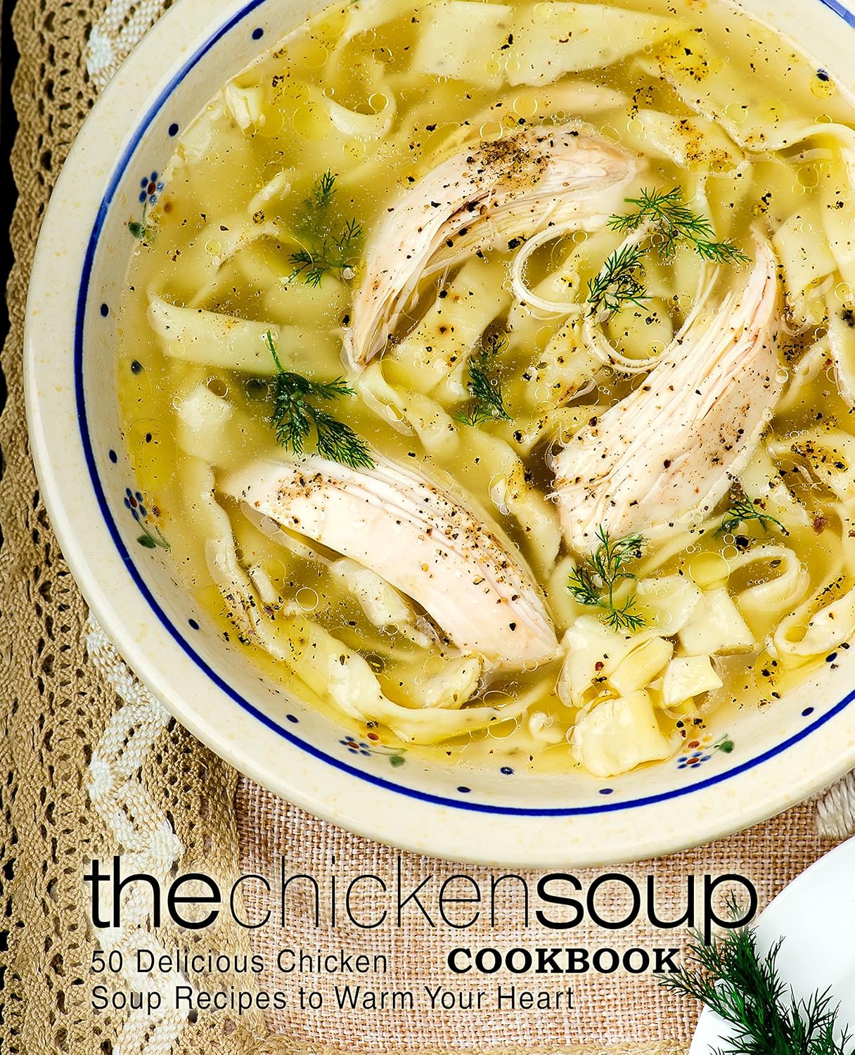 The Chicken Soup Cookbook 50 Delicious Chicken Soup