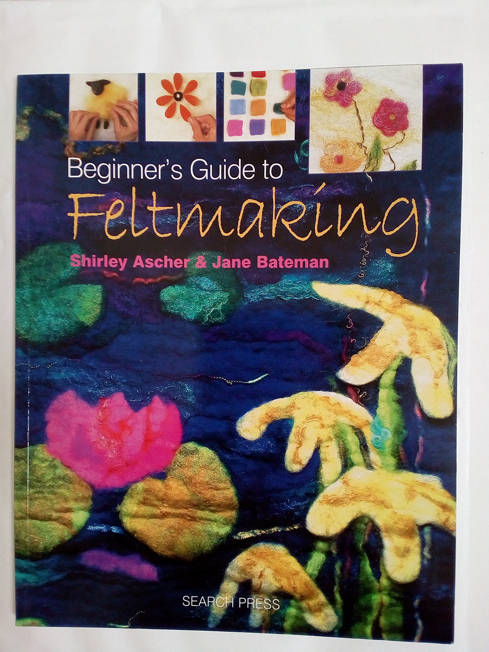 Beginner's Guide to Feltmaking By Shirley Ascher,Jane Bateman