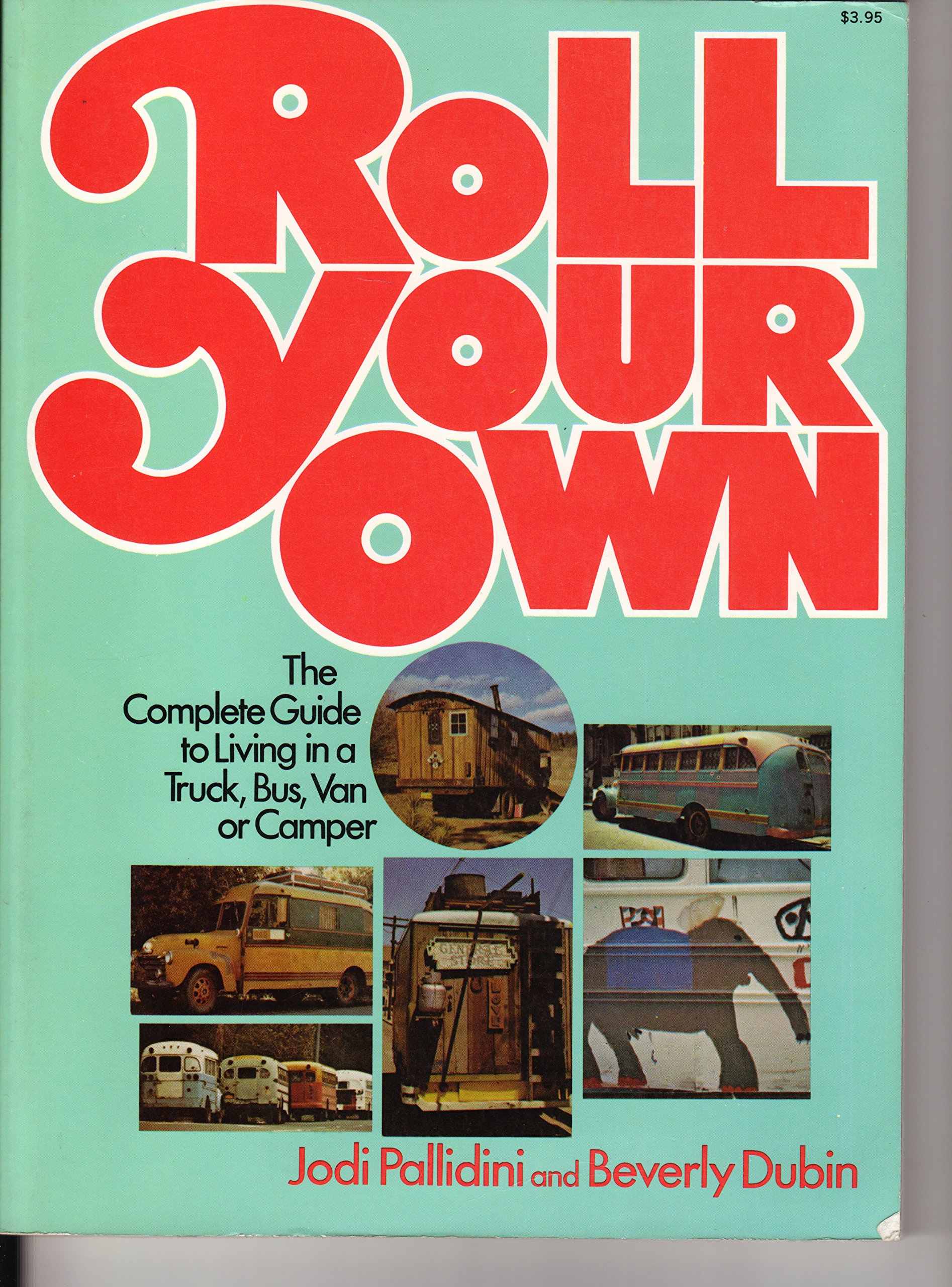 Roll Your Own: Complete Guide to Living in a Truck, Bus, Van or Camper