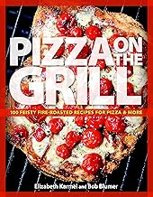 Pizza on the Grill: 100 Feisty Fire-Roasted Recipes For Pizza & More