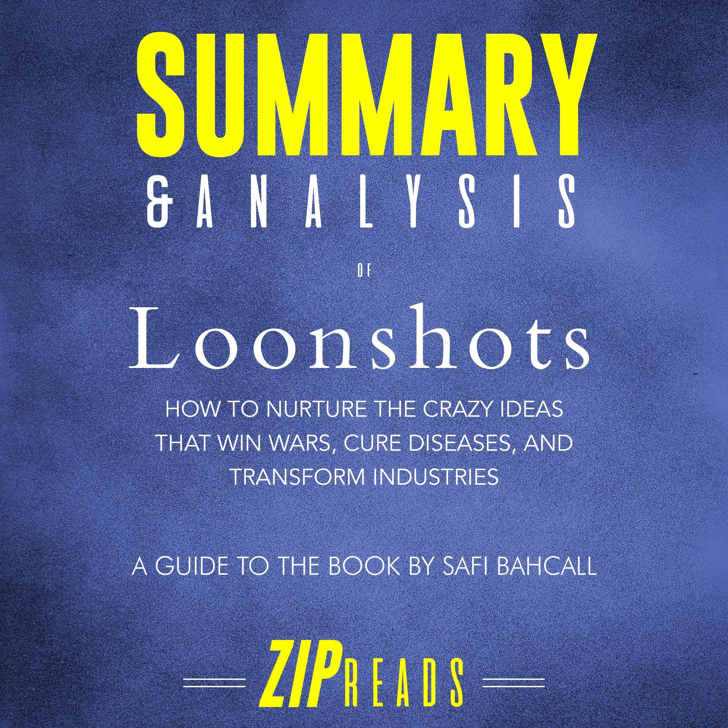 Summary & Analysis of Loonshots: How to Nurture the Crazy Ideas That Win Wars, Cure Diseases, and Transform Industries