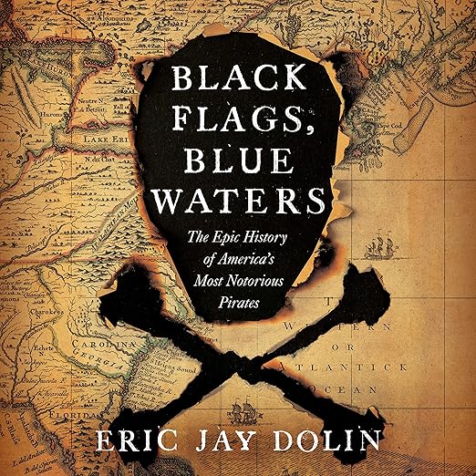 Black Flags, Blue Waters The Epic History of America's Most Notorious