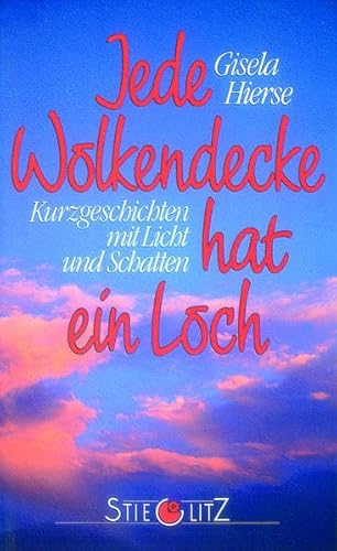 Jede Wolkendecke hat ein Loch: Kurzgeschichten mit Licht und Schatten