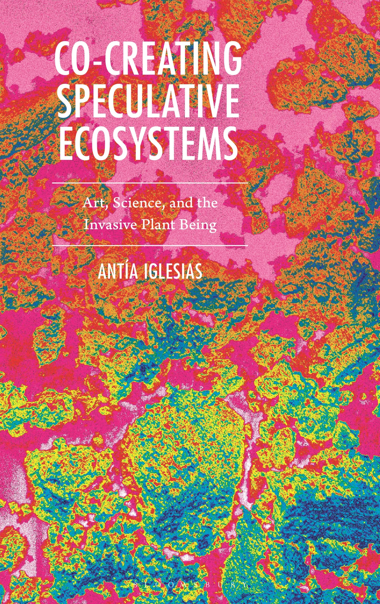 Co-Creating Speculative Ecosystems: Art, Science, and the Invasive Plant Being (Critical Plant Studies)