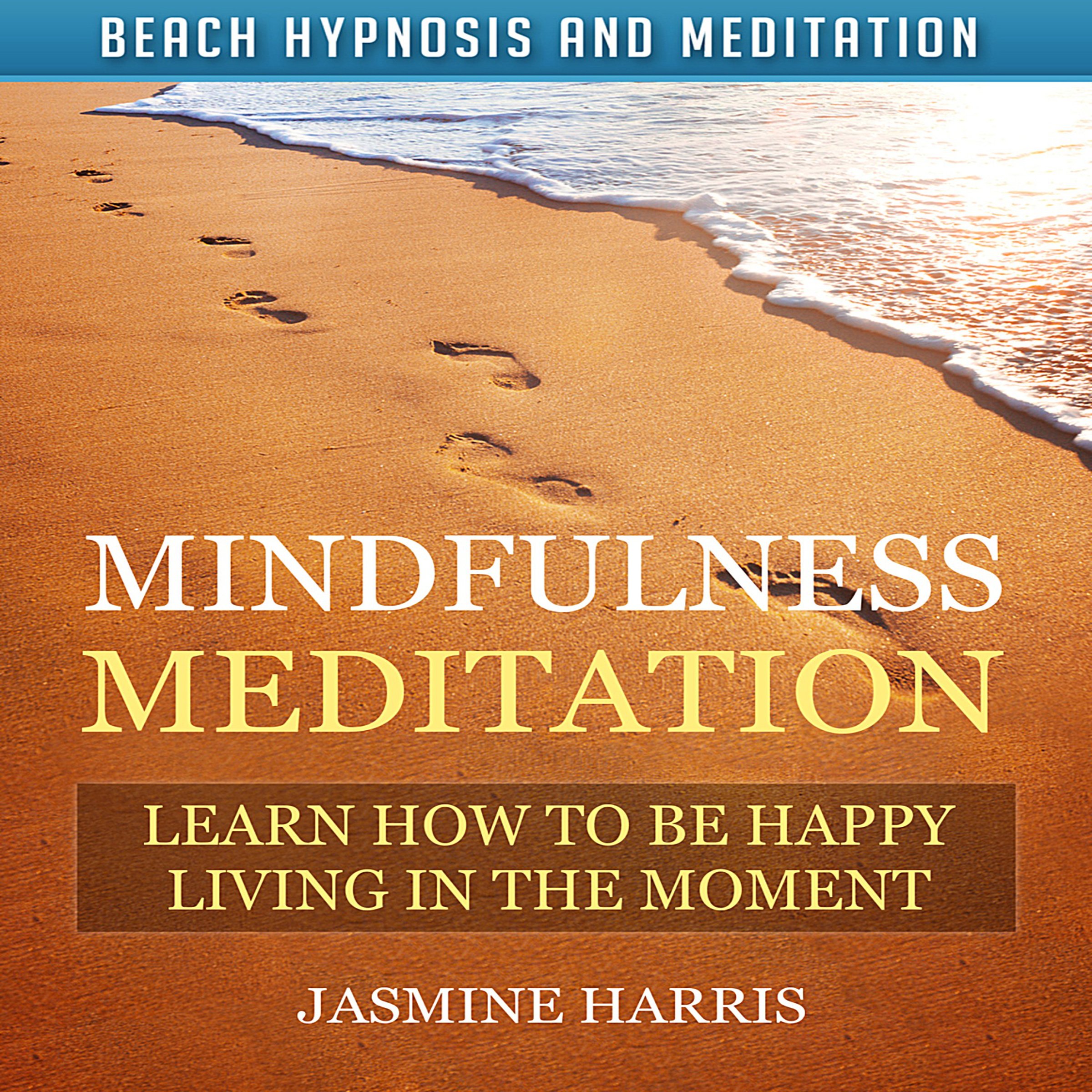 Mindfulness Meditation: Learn How to Be Happy Living in the Moment with Beach Hypnosis and Meditation