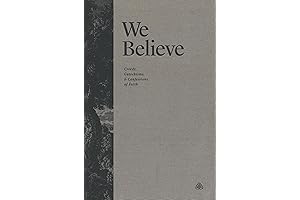 We Believe: Creeds, Catechisms, and Confessions of Faith