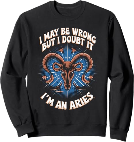 Aries I May Be Wrong But I Doubt It for Aries Zodiac Sign Sweatshirt